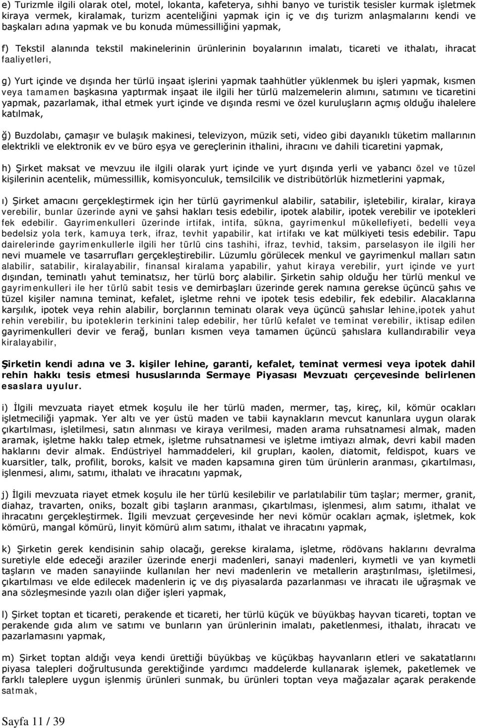 içinde ve dışında her türlü inşaat işlerini yapmak taahhütler yüklenmek bu işleri yapmak, kısmen veya tamamen başkasına yaptırmak inşaat ile ilgili her türlü malzemelerin alımını, satımını ve