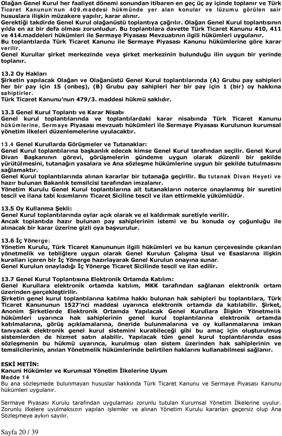 Olağan Genel Kurul toplantısının yılda en az bir defa olması zorunludur. Bu toplantılara davette Türk Ticaret Kanunu 410, 411 ve 414.