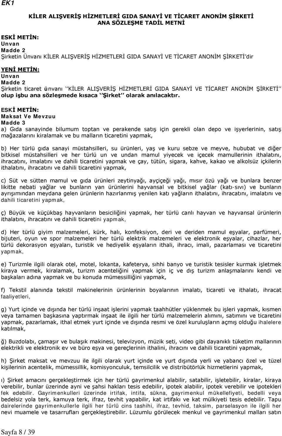 ESKİ METİN: Maksat Ve Mevzuu Madde 3 a) Gıda sanayinde bilumum toptan ve perakende satış için gerekli olan depo ve işyerlerinin, satış mağazalarını kiralamak ve bu malların ticaretini yapmak, b) Her