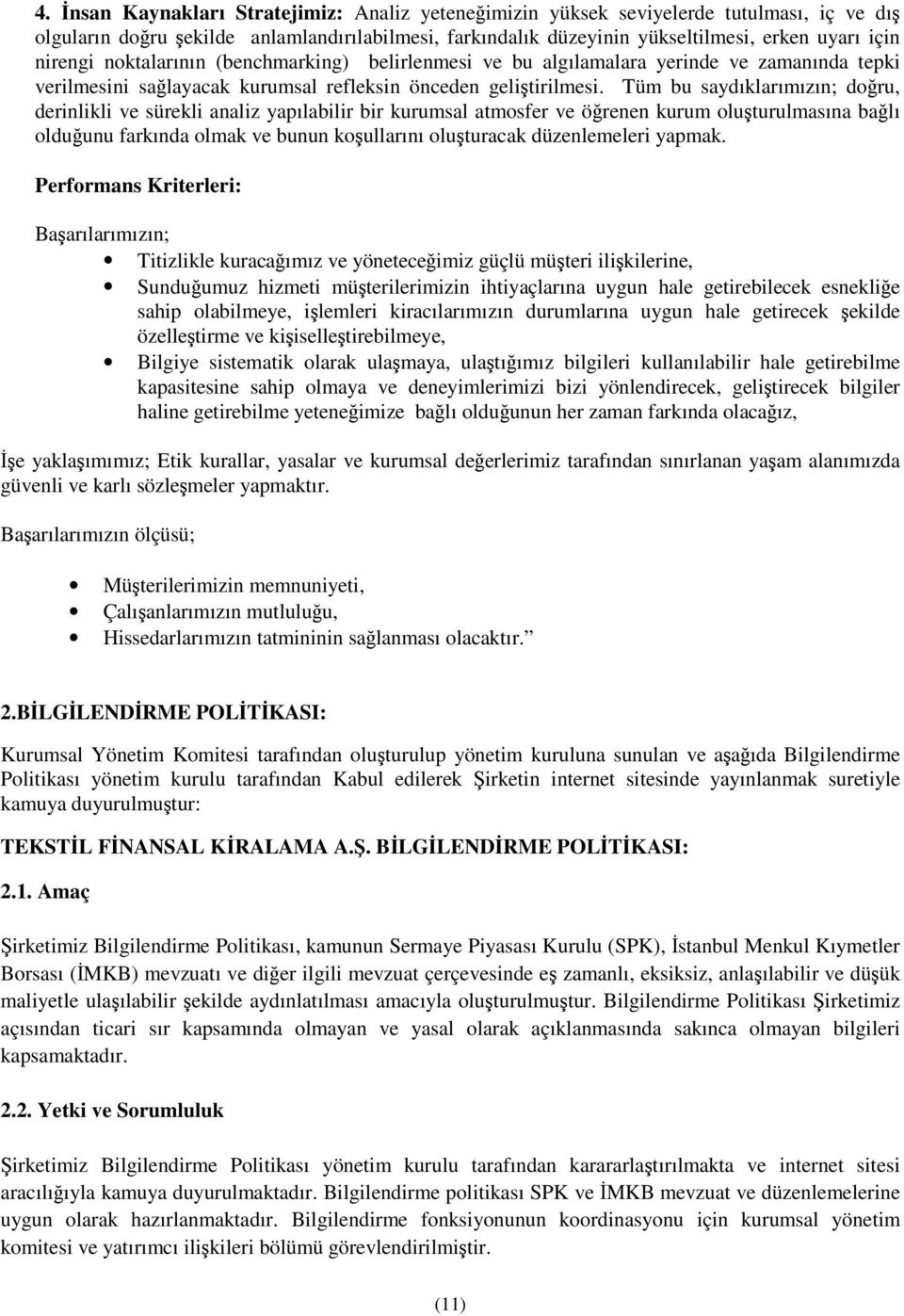 Tüm bu saydıklarımızın; doru, derinlikli ve sürekli analiz yapılabilir bir kurumsal atmosfer ve örenen kurum oluturulmasına balı olduunu farkında olmak ve bunun koullarını oluturacak düzenlemeleri