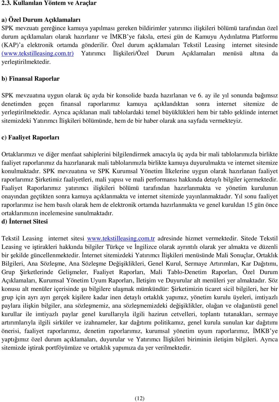 tr) Yatırımcı likileri/özel Durum Açıklamaları menüsü altına da yerletirilmektedir. b) Finansal Raporlar SPK mevzuatına uygun olarak üç ayda bir konsolide bazda hazırlanan ve 6.