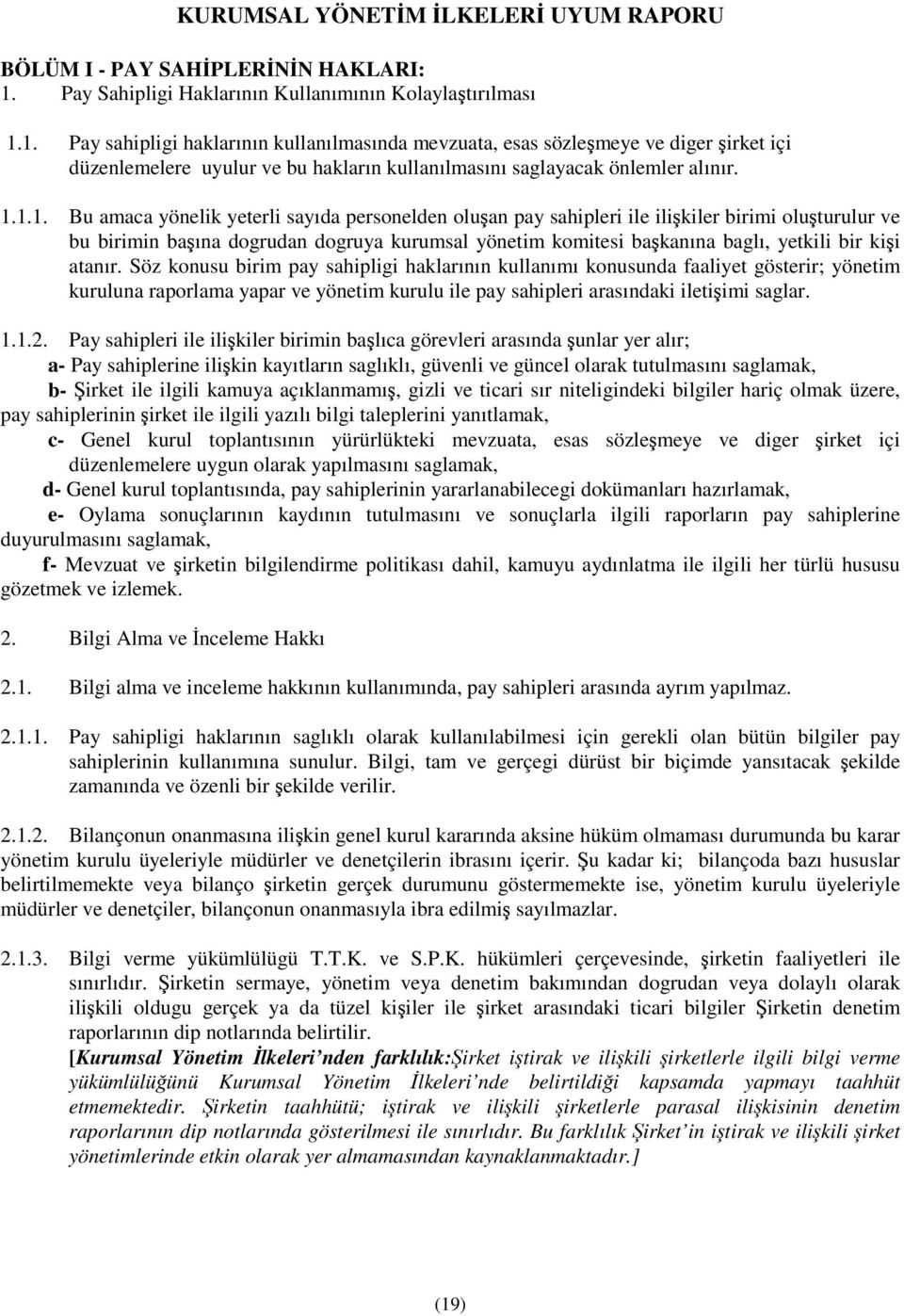 1. Pay sahipligi haklarının kullanılmasında mevzuata, esas sözlemeye ve diger irket içi düzenlemelere uyulur ve bu hakların kullanılmasını saglayacak önlemler alınır. 1.1.1. Bu amaca yönelik yeterli sayıda personelden oluan pay sahipleri ile ilikiler birimi oluturulur ve bu birimin baına dogrudan dogruya kurumsal yönetim komitesi bakanına baglı, yetkili bir kii atanır.