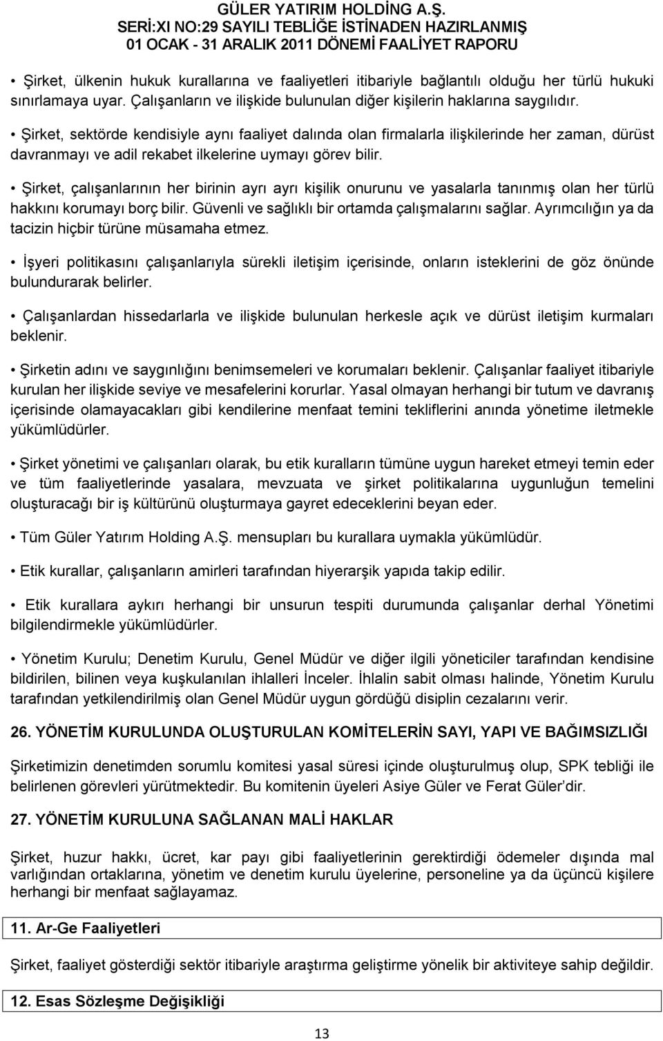 Şirket, çalışanlarının her birinin ayrı ayrı kişilik onurunu ve yasalarla tanınmış olan her türlü hakkını korumayı borç bilir. Güvenli ve sağlıklı bir ortamda çalışmalarını sağlar.