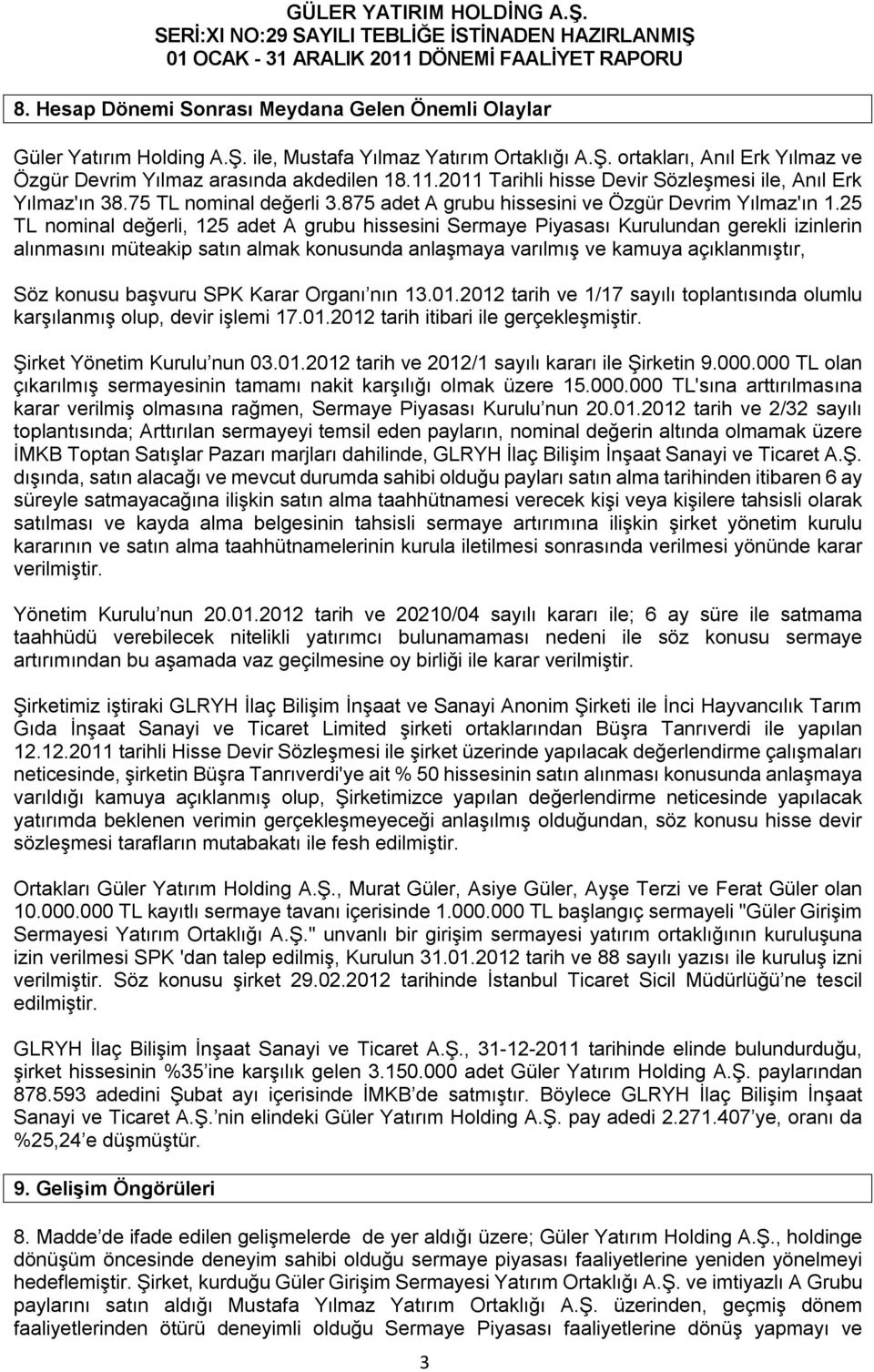 25 TL nominal değerli, 125 adet A grubu hissesini Sermaye Piyasası Kurulundan gerekli izinlerin alınmasını müteakip satın almak konusunda anlaşmaya varılmış ve kamuya açıklanmıştır, Söz konusu