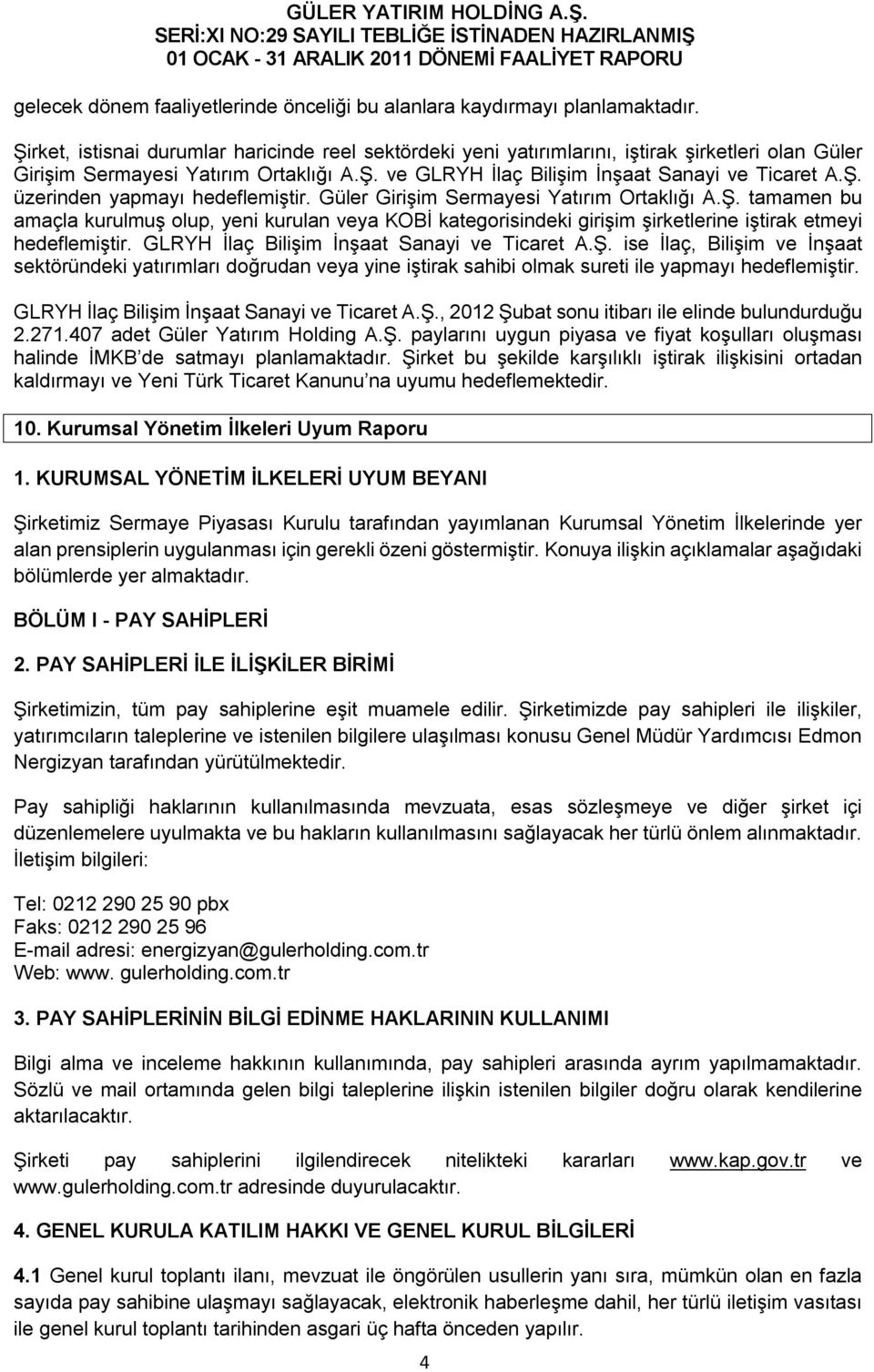 Güler Girişim Sermayesi Yatırım Ortaklığı A.Ş. tamamen bu amaçla kurulmuş olup, yeni kurulan veya KOBİ kategorisindeki girişim şirketlerine iştirak etmeyi hedeflemiştir.