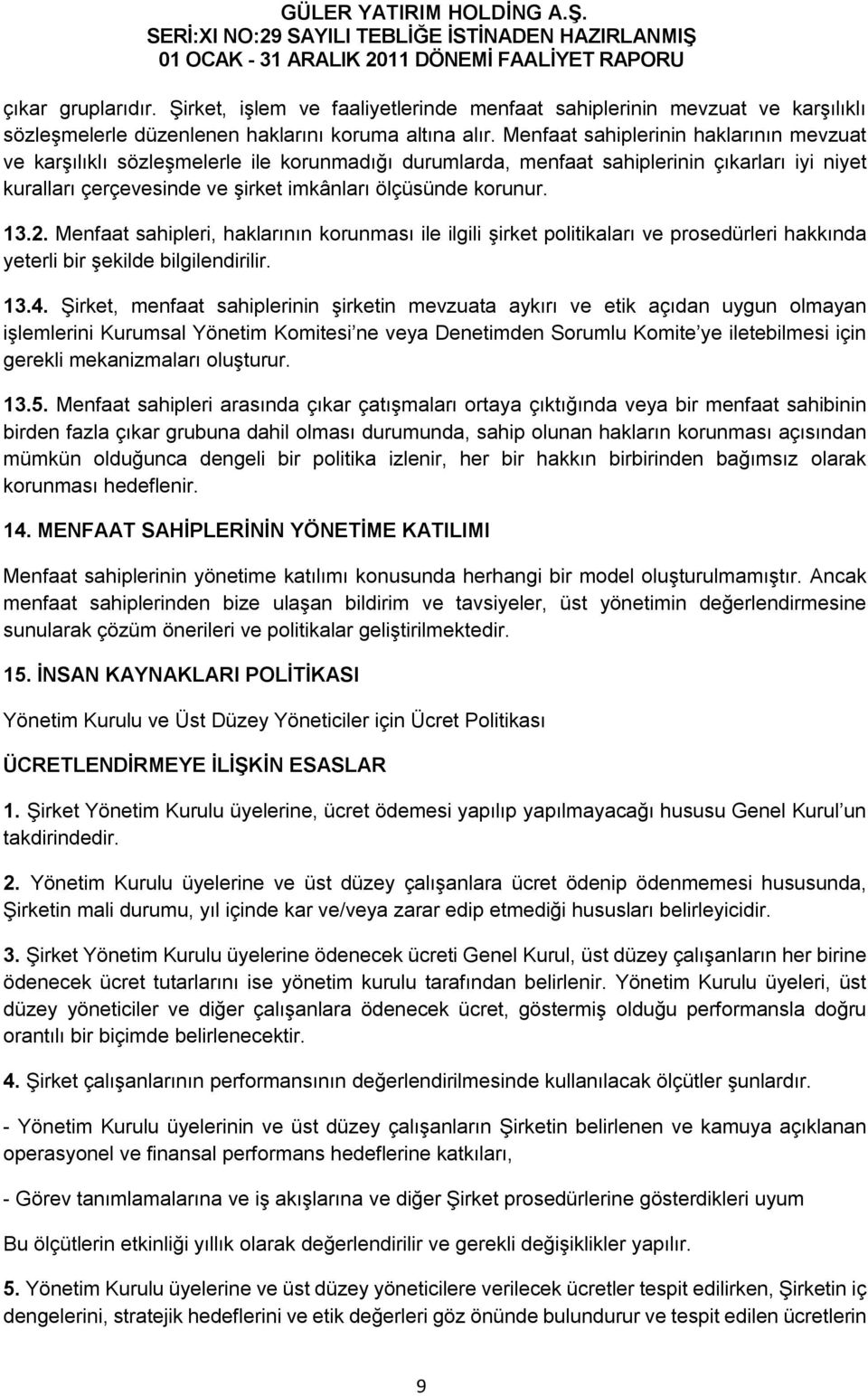 13.2. Menfaat sahipleri, haklarının korunması ile ilgili şirket politikaları ve prosedürleri hakkında yeterli bir şekilde bilgilendirilir. 13.4.