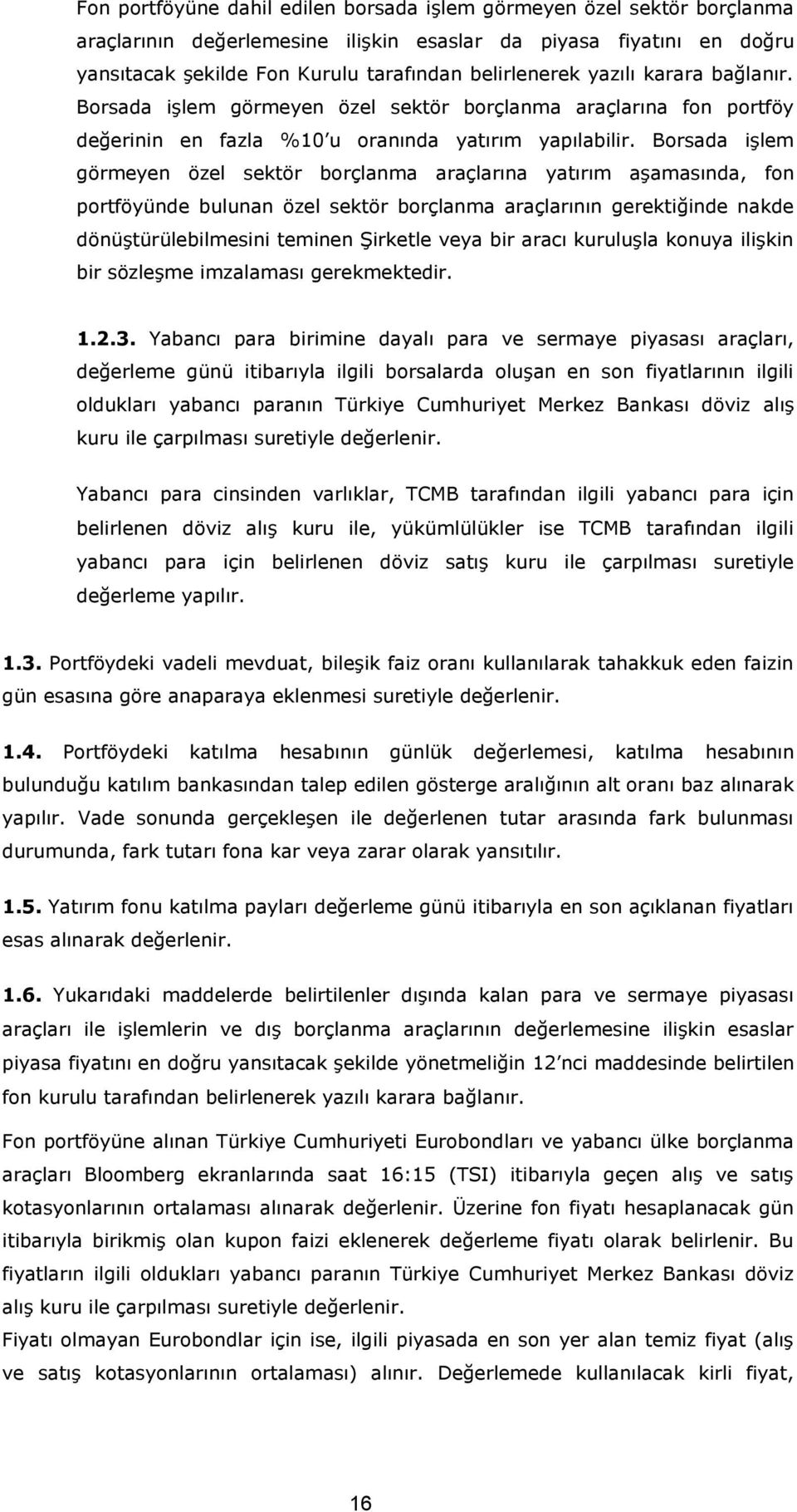 Borsada işlem görmeyen özel sektör borçlanma araçlarına yatırım aşamasında, fon portföyünde bulunan özel sektör borçlanma araçlarının gerektiğinde nakde dönüştürülebilmesini teminen Şirketle veya bir