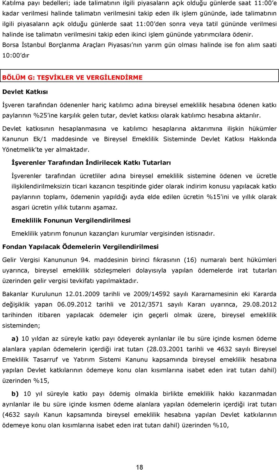 Borsa İstanbul Borçlanma Araçları Piyasası nın yarım gün olması halinde ise fon alım saati 10:00 dır BÖLÜM G: TEŞVİKLER VE VERGİLENDİRME Devlet Katkısı İşveren tarafından ödenenler hariç katılımcı