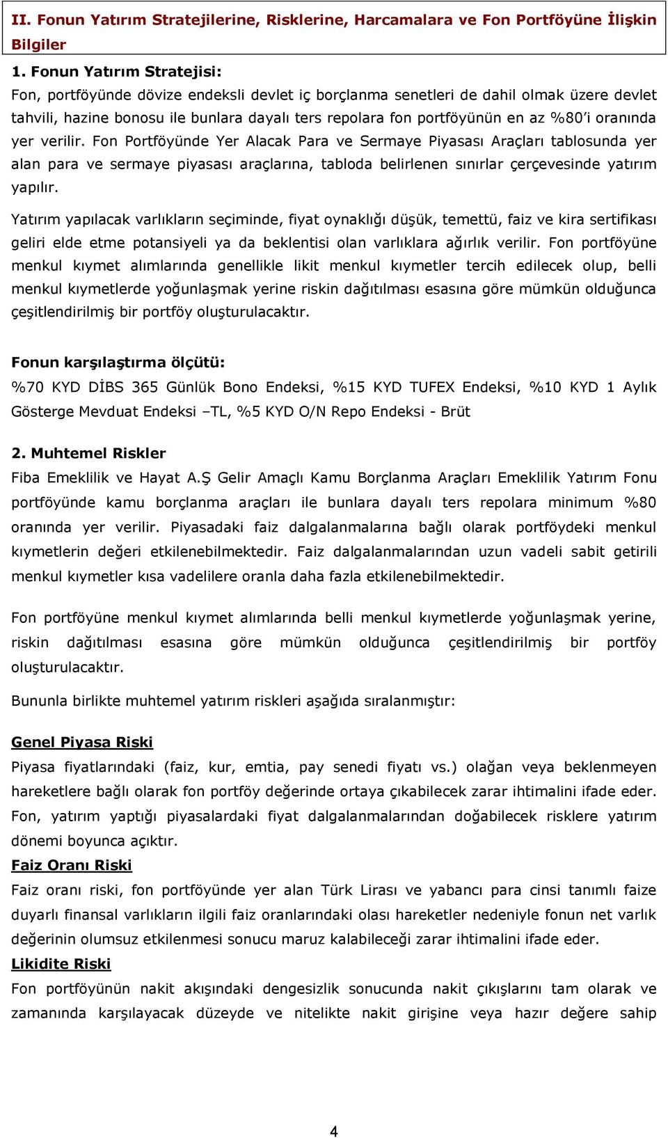 i oranında yer verilir. Fon Portföyünde Yer Alacak Para ve Sermaye Piyasası Araçları tablosunda yer alan para ve sermaye piyasası araçlarına, tabloda belirlenen sınırlar çerçevesinde yatırım yapılır.