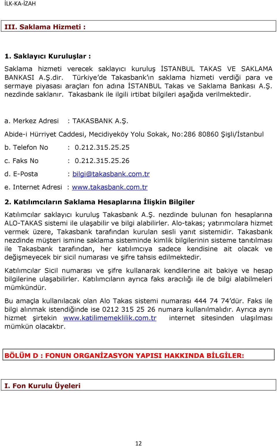 Takasbank ile ilgili irtibat bilgileri aşağıda verilmektedir. a. Merkez Adresi : TAKASBANK A.Ş. Abide-i Hürriyet Caddesi, Mecidiyeköy Yolu Sokak, No:286 80860 Şişli/İstanbul b. Telefon No : 0.212.315.