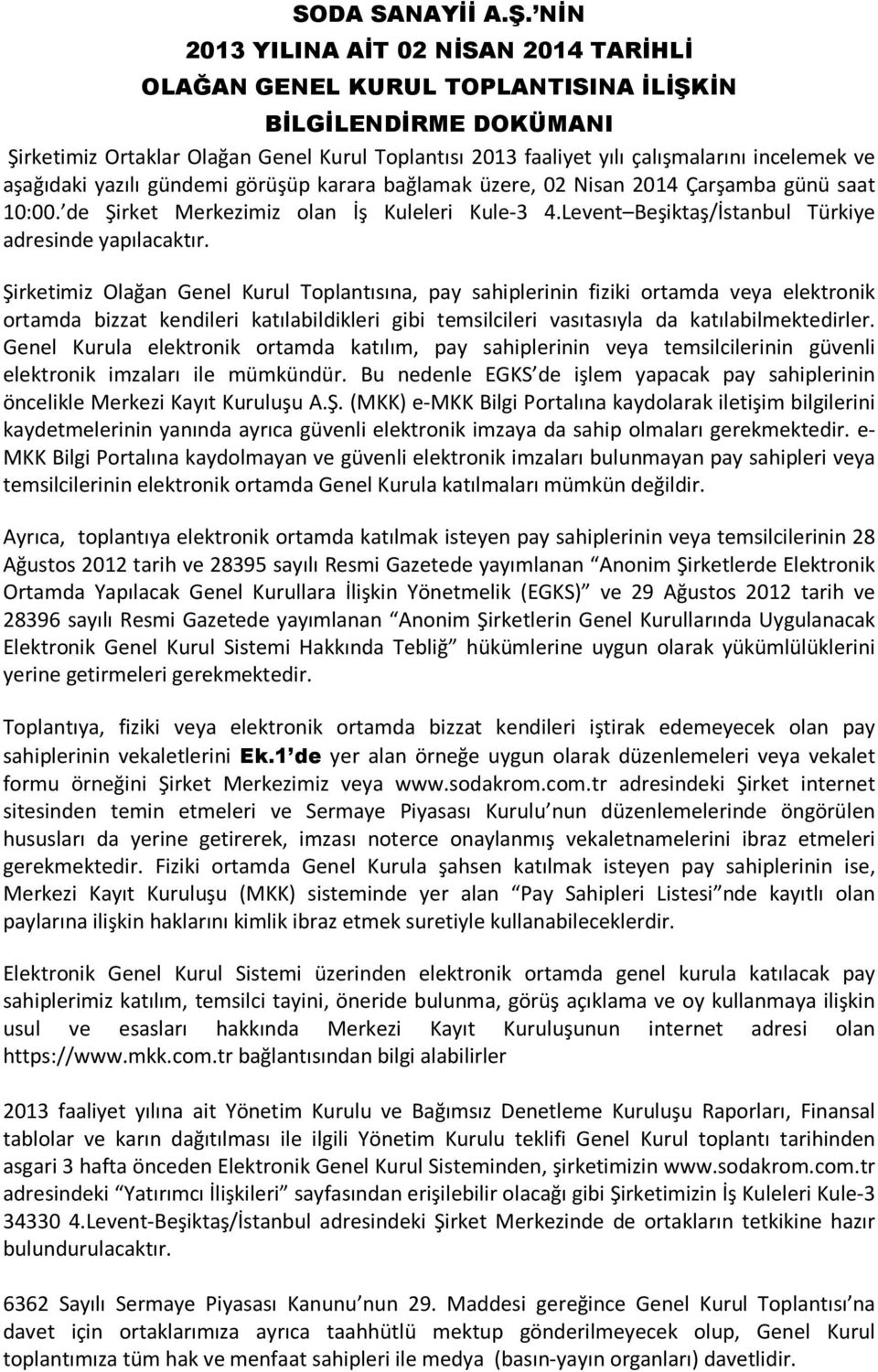 ve aşağıdaki yazılı gündemi görüşüp karara bağlamak üzere, 02 Nisan 2014 Çarşamba günü saat 10:00. de Şirket Merkezimiz olan İş Kuleleri Kule-3 4.