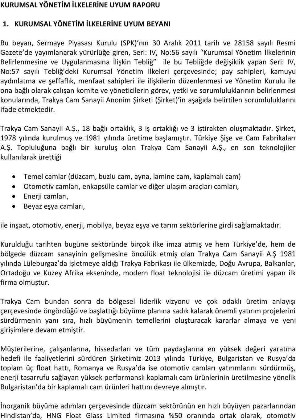 Yönetim İlkelerinin Belirlenmesine ve Uygulanmasına İlişkin Tebliğ ile bu Tebliğde değişiklik yapan Seri: IV, No:57 sayılı Tebliğ deki Kurumsal Yönetim İlkeleri çerçevesinde; pay sahipleri, kamuyu