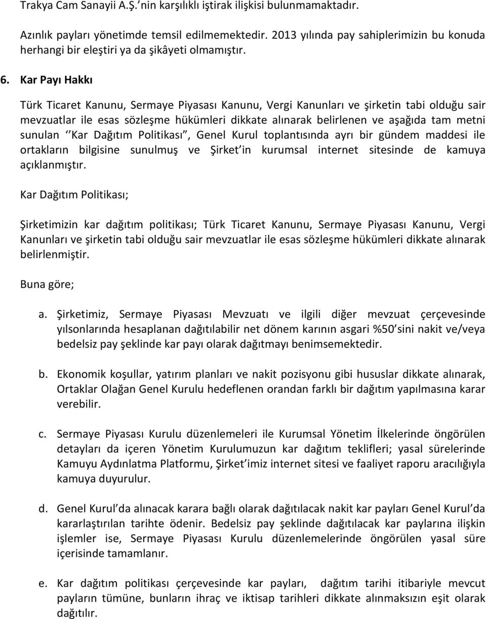 Kar Payı Hakkı Türk Ticaret Kanunu, Sermaye Piyasası Kanunu, Vergi Kanunları ve şirketin tabi olduğu sair mevzuatlar ile esas sözleşme hükümleri dikkate alınarak belirlenen ve aşağıda tam metni