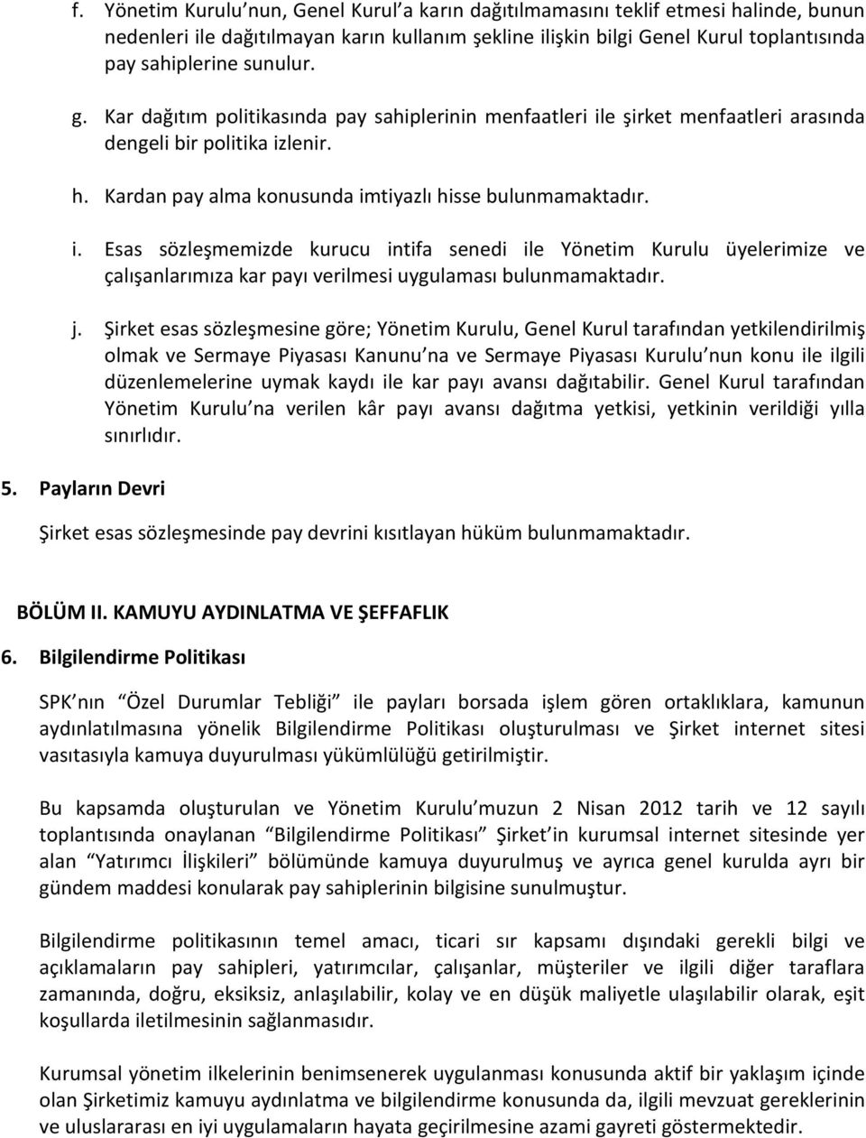 e şirket menfaatleri arasında dengeli bir politika izlenir. h. Kardan pay alma konusunda imtiyazlı hisse bulunmamaktadır. i. Esas sözleşmemizde kurucu intifa senedi ile Yönetim Kurulu üyelerimize ve çalışanlarımıza kar payı verilmesi uygulaması bulunmamaktadır.