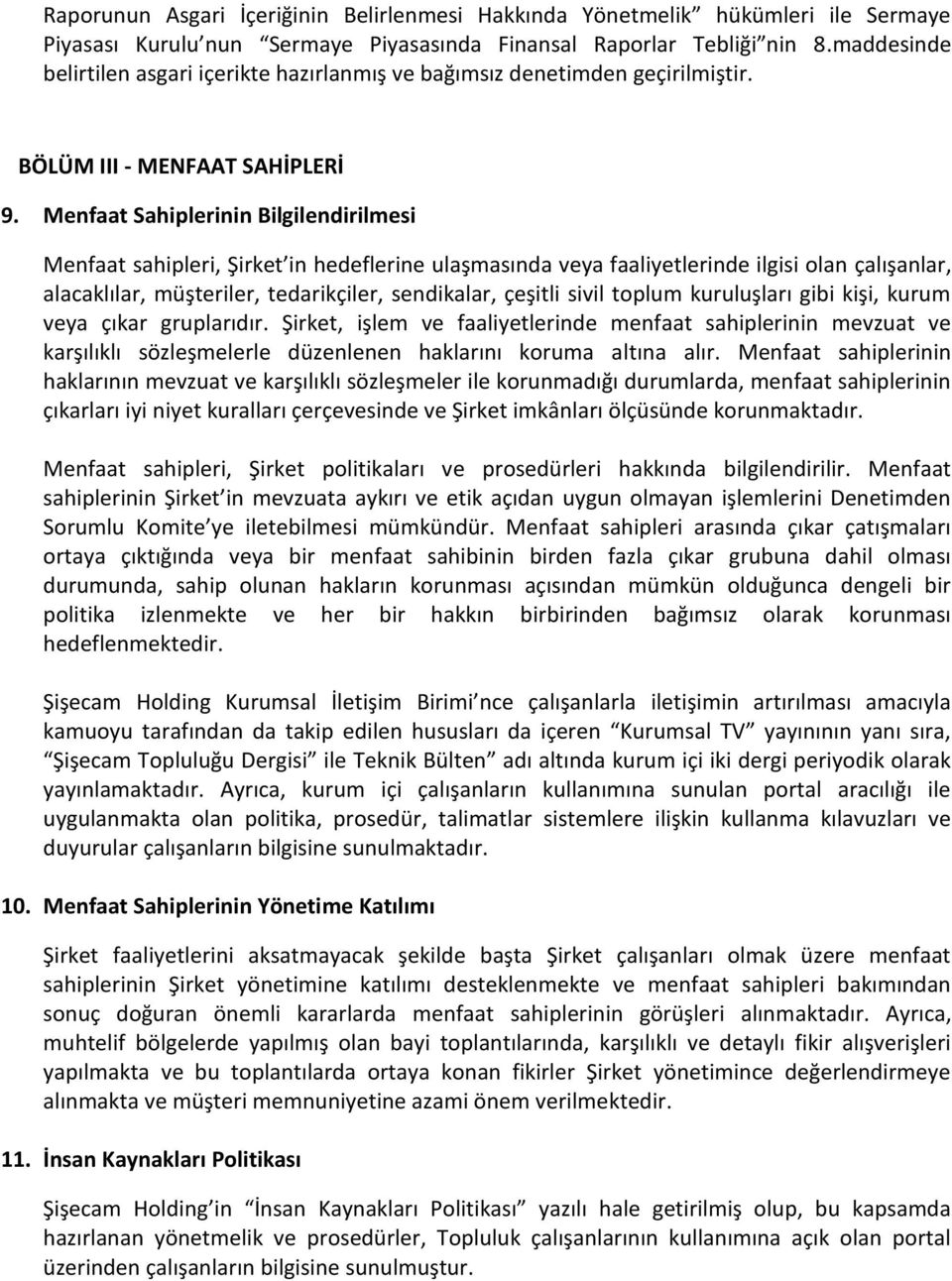 Menfaat Sahiplerinin Bilgilendirilmesi Menfaat sahipleri, Şirket in hedeflerine ulaşmasında veya faaliyetlerinde ilgisi olan çalışanlar, alacaklılar, müşteriler, tedarikçiler, sendikalar, çeşitli