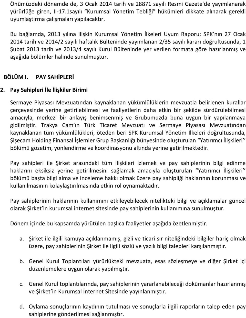 Bu bağlamda, 2013 yılına ilişkin Kurumsal Yönetim İlkeleri Uyum Raporu; SPK nın 27 Ocak 2014 tarih ve 2014/2 sayılı haftalık Bülteninde yayımlanan 2/35 sayılı kararı doğrultusunda, 1 Şubat 2013 tarih