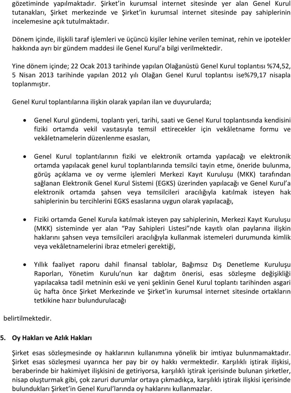 Dönem içinde, ilişkili taraf işlemleri ve üçüncü kişiler lehine verilen teminat, rehin ve ipotekler hakkında ayrı bir gündem maddesi ile Genel Kurul a bilgi verilmektedir.