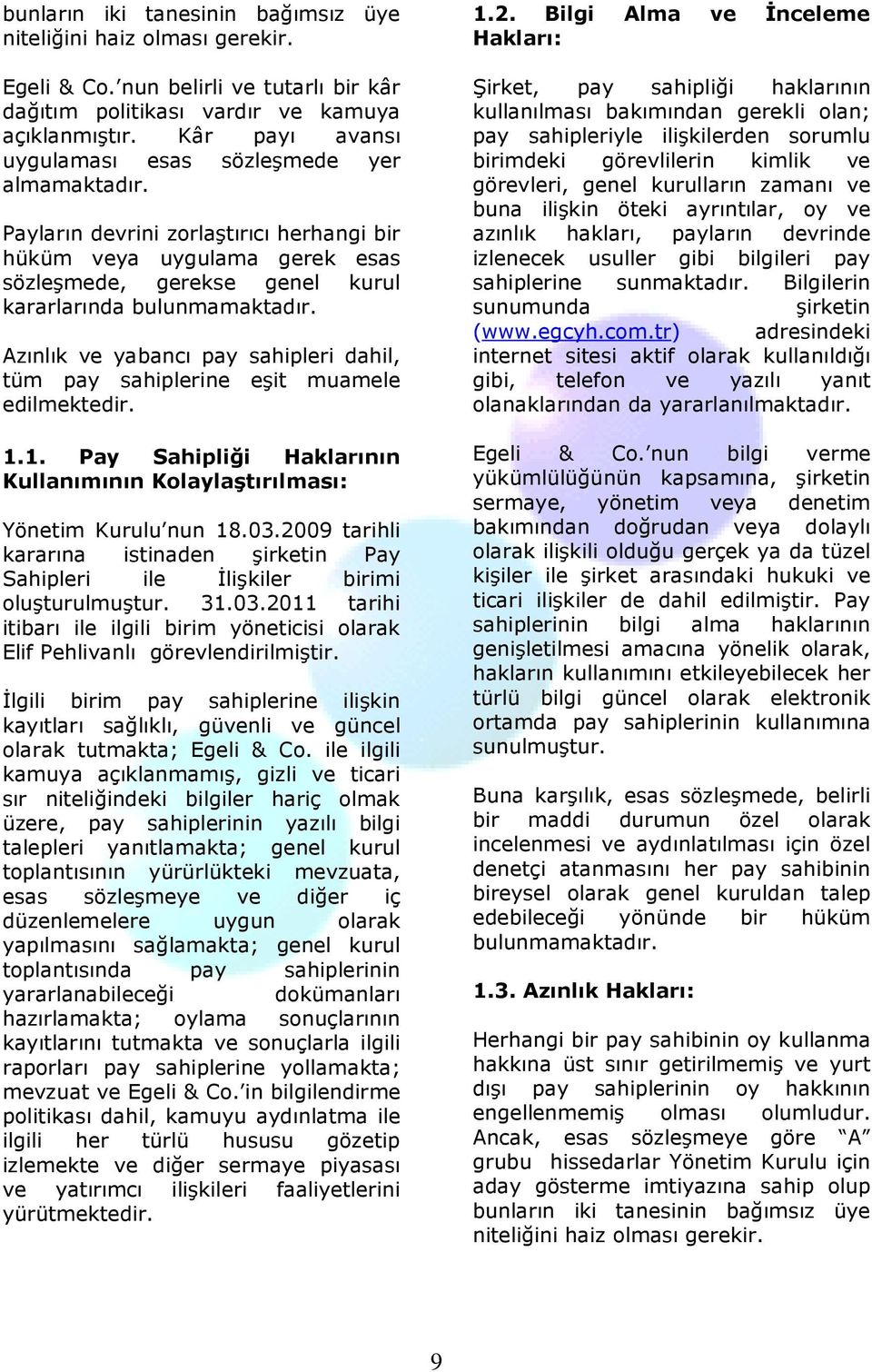 Azınlık ve yabancı pay sahipleri dahil, tüm pay sahiplerine eşit muamele edilmektedir. 1.1. Pay Sahipliği Haklarının Kullanımının Kolaylaştırılması: Yönetim Kurulu nun 18.03.