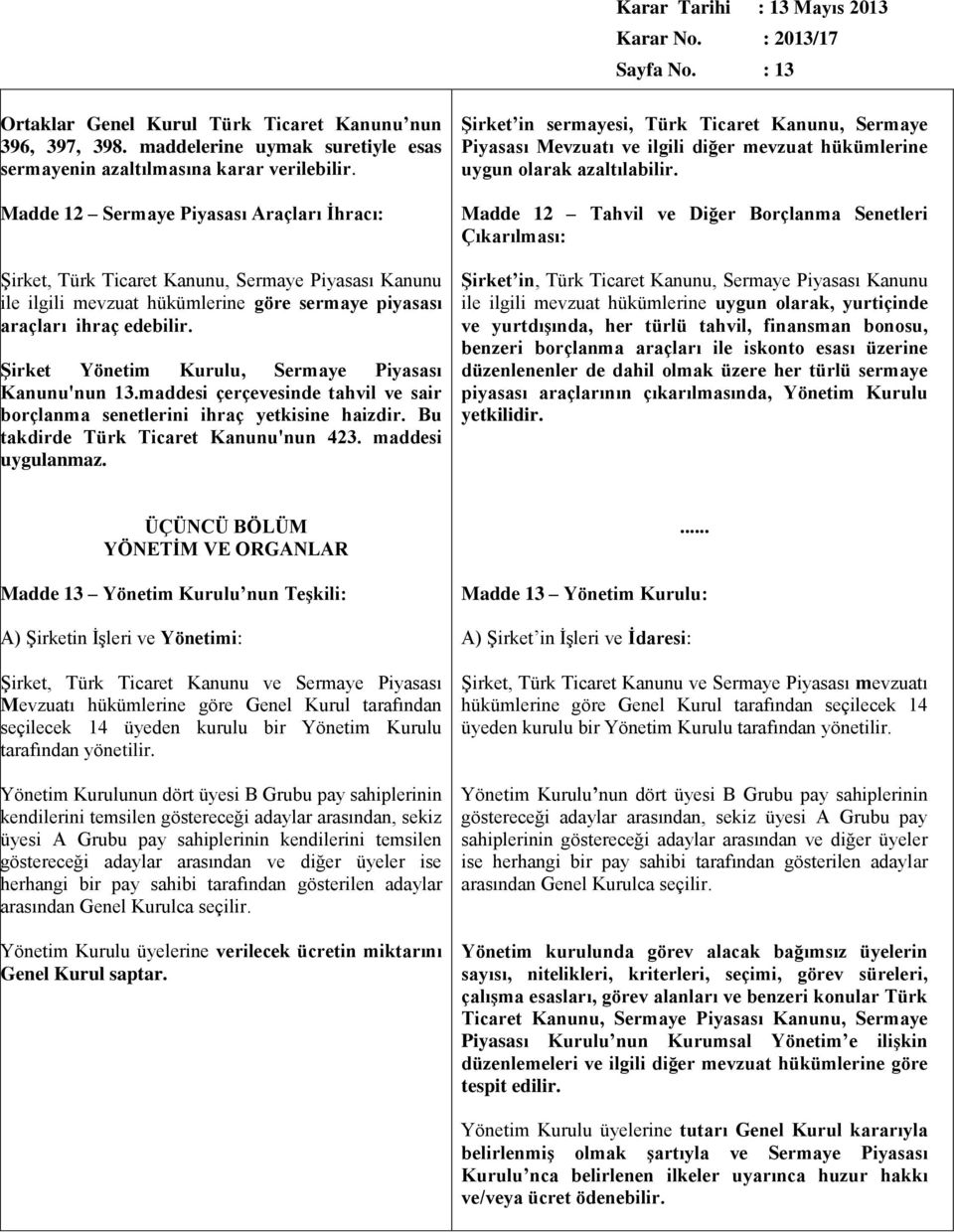 Şirket Yönetim Kurulu, Sermaye Piyasası Kanunu'nun 13.maddesi çerçevesinde tahvil ve sair borçlanma senetlerini ihraç yetkisine haizdir. Bu takdirde Türk Ticaret Kanunu'nun 423. maddesi uygulanmaz.