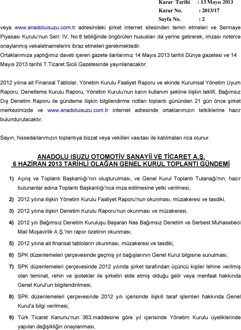 ibraz etmeleri gerekmektedir. Ortaklarımıza yaptığımız daveti içeren gazete ilanlarımız 14 Mayıs 2013 tarihli Dünya gazetesi ve 14 Mayıs 2013 tarihli T.Ticaret Sicili Gazetesinde yayınlanacaktır.