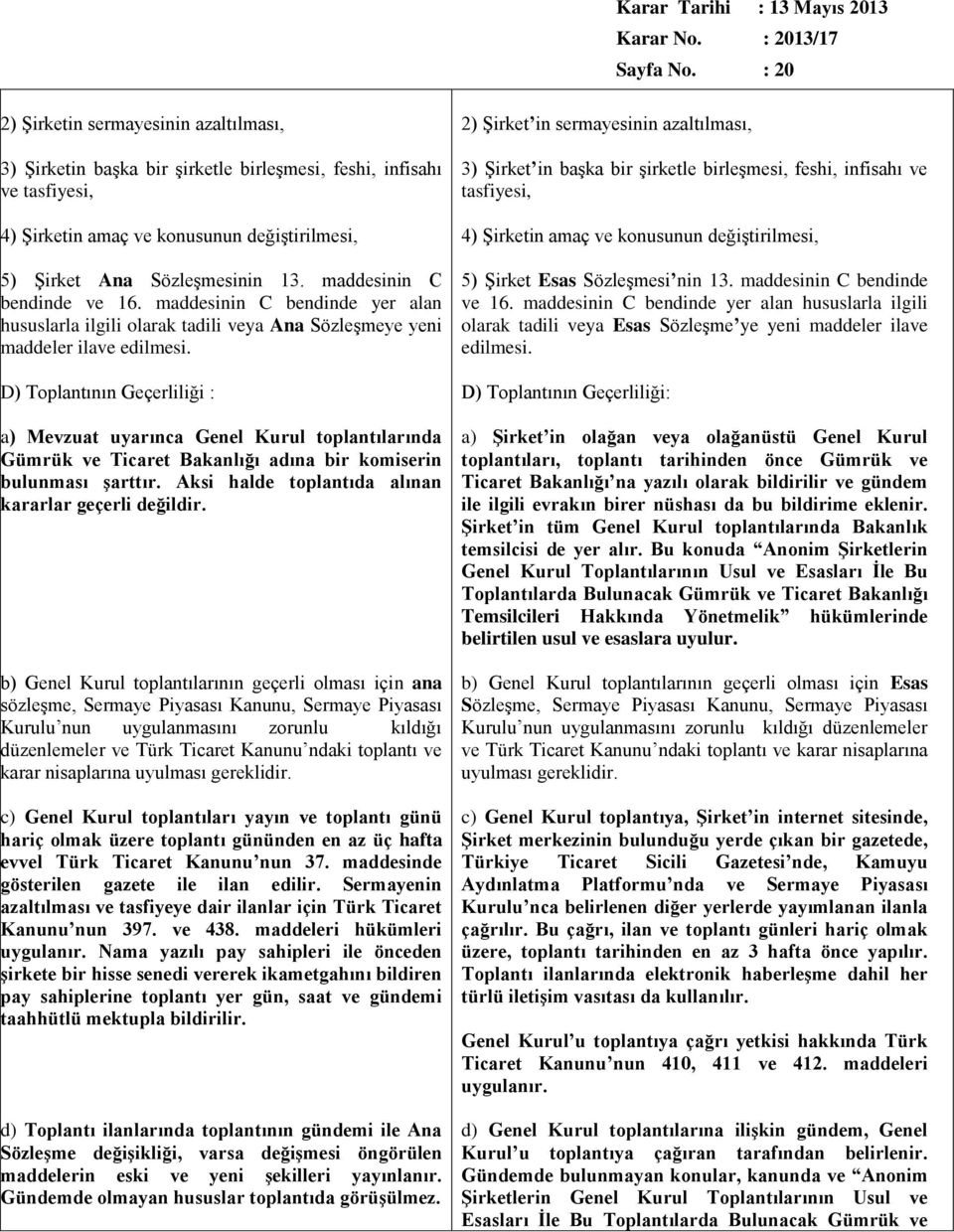 maddesinin C bendinde ve 16. maddesinin C bendinde yer alan hususlarla ilgili olarak tadili veya Ana SözleĢmeye yeni maddeler ilave edilmesi.