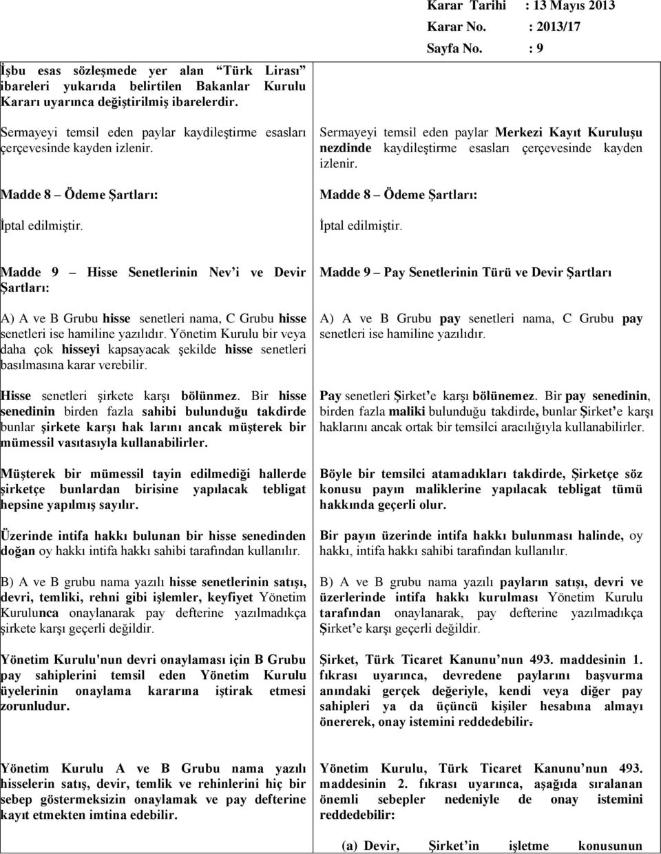 : 9 Sermayeyi temsil eden paylar Merkezi Kayıt Kuruluşu nezdinde kaydileģtirme esasları çerçevesinde kayden izlenir. Madde 8 Ödeme Şartları: Ġptal edilmiģtir.