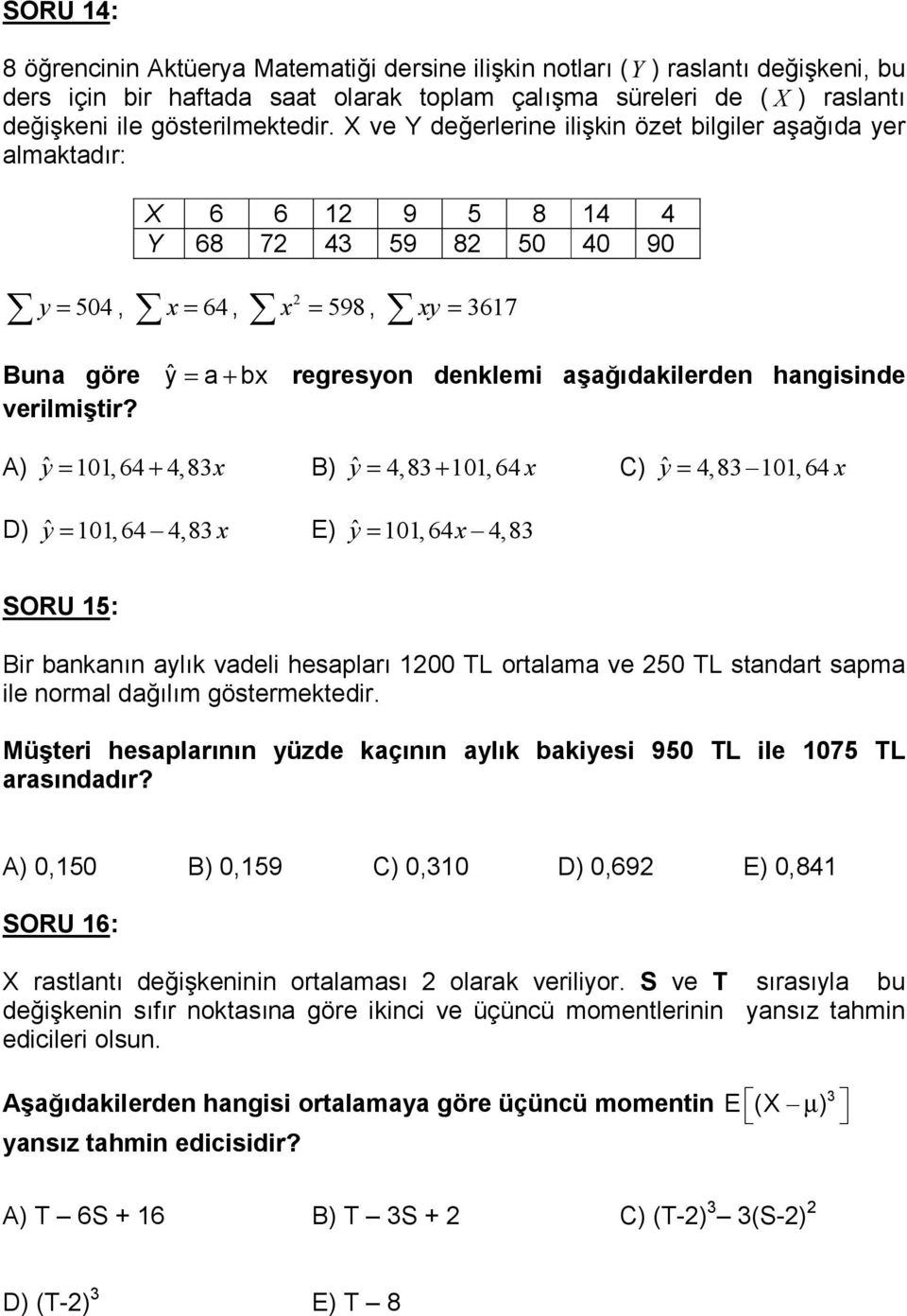 A) yˆ = 0,64 + 4,8x B) yˆ = 4,8 + 0, 64 x C) yˆ = 4,8 0, 64 x D) yˆ = 0, 64 4,8 x E) yˆ = 0, 64x 4,8 SORU : Bir baka ayl k vadeli hesaplar 00 TL ortalama ve 0 TL stadart sapma ile ormal da l m