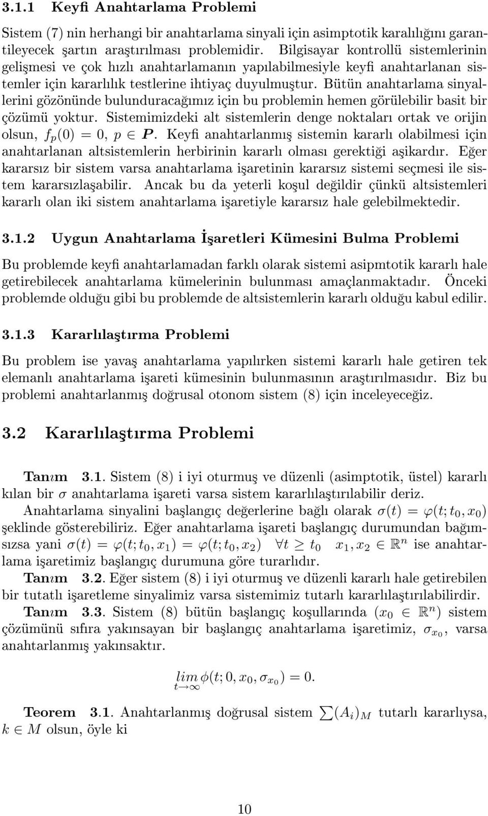 Bütün anahtarlama sinyallerini gözönünde bulunduraca mz için bu problemin hemen görülebilir basit bir çözümü yoktur.