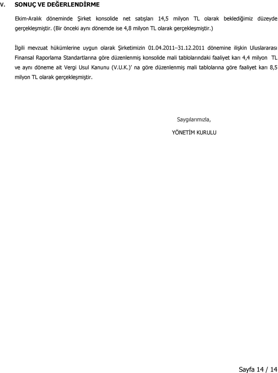 2011 dönemine ilişkin Uluslararası Finansal Raporlama Standartlarına göre düzenlenmiş konsolide mali tablolarındaki faaliyet karı 4,4 milyon TL ve aynı