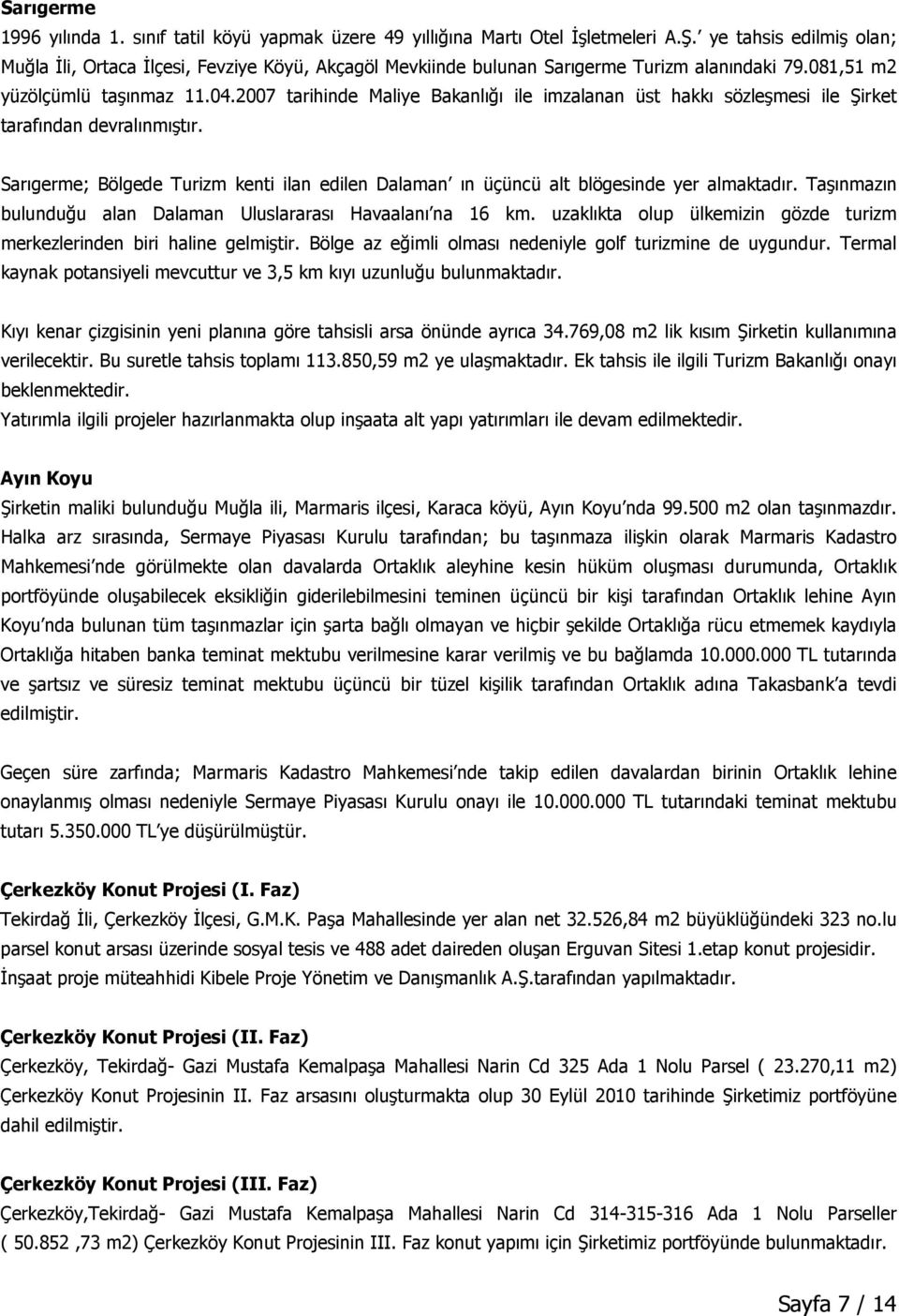 2007 tarihinde Maliye Bakanlığı ile imzalanan üst hakkı sözleşmesi ile Şirket tarafından devralınmıştır. Sarıgerme; Bölgede Turizm kenti ilan edilen Dalaman ın üçüncü alt blögesinde yer almaktadır.