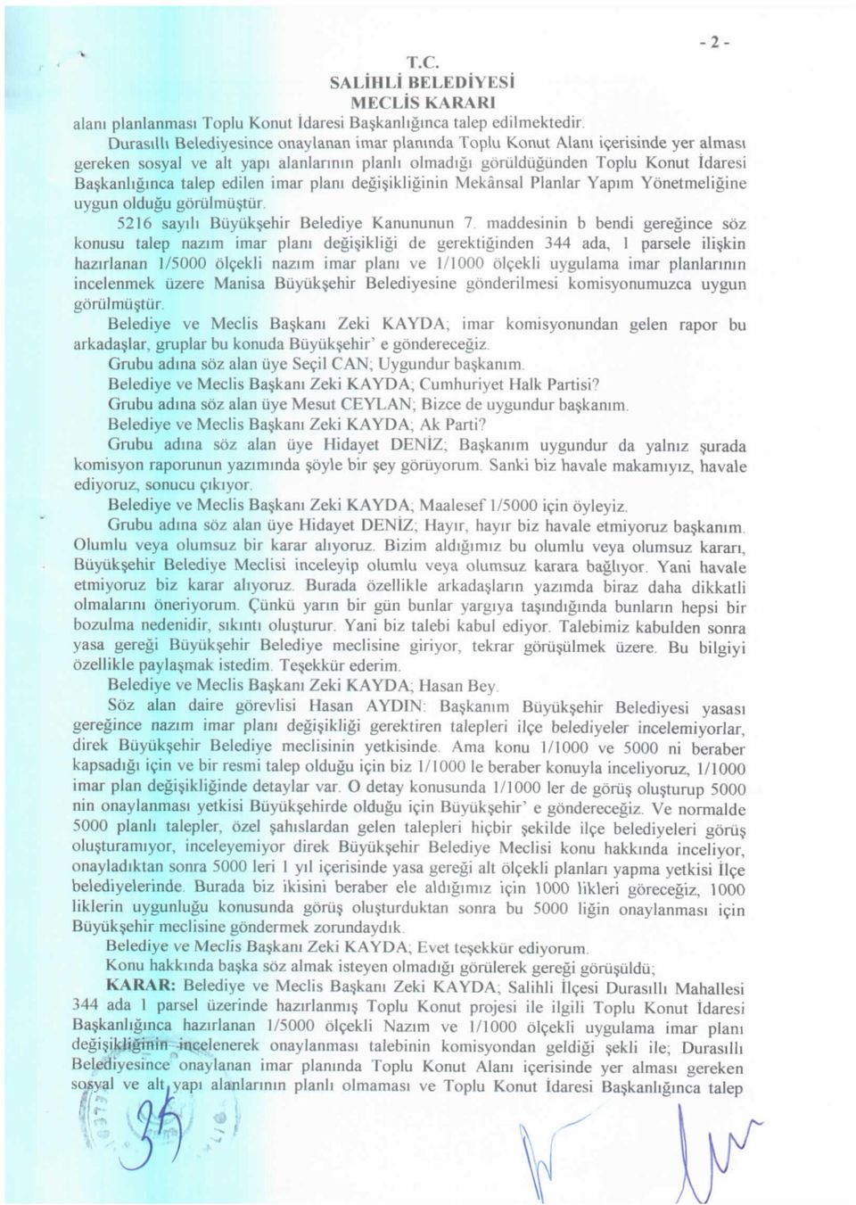 imar plan! degisikliginin Mekansal Planlar Yapim Yonetmeligine uygun oldugu gorulmustur. 5216 sayili Buyuksehir Belediye Kanununun 7.