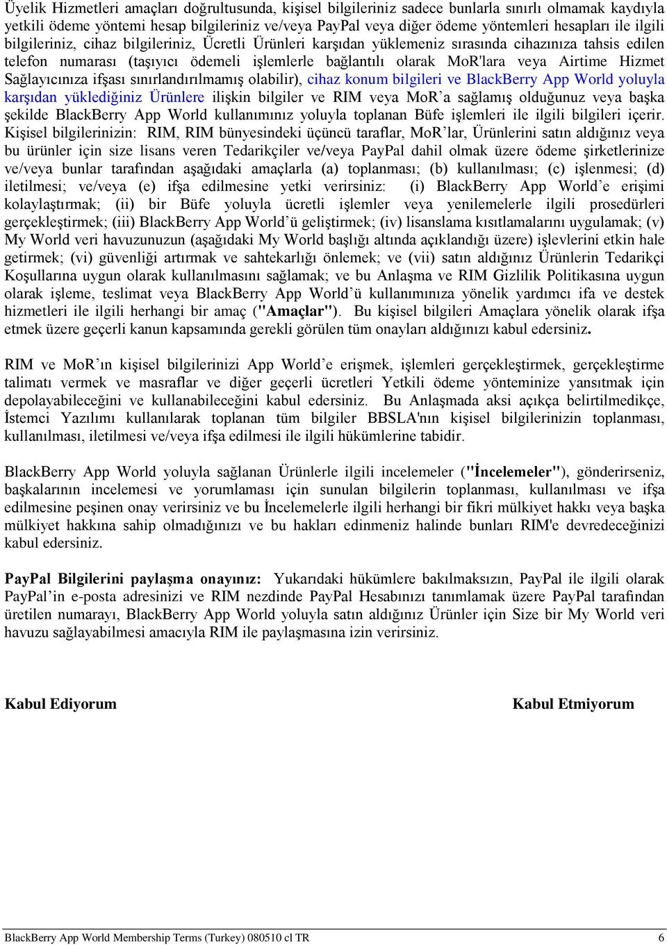 Airtime Hizmet Sağlayıcınıza ifşası sınırlandırılmamış olabilir), cihaz konum bilgileri ve BlackBerry App World yoluyla karşıdan yüklediğiniz Ürünlere ilişkin bilgiler ve RIM veya MoR a sağlamış