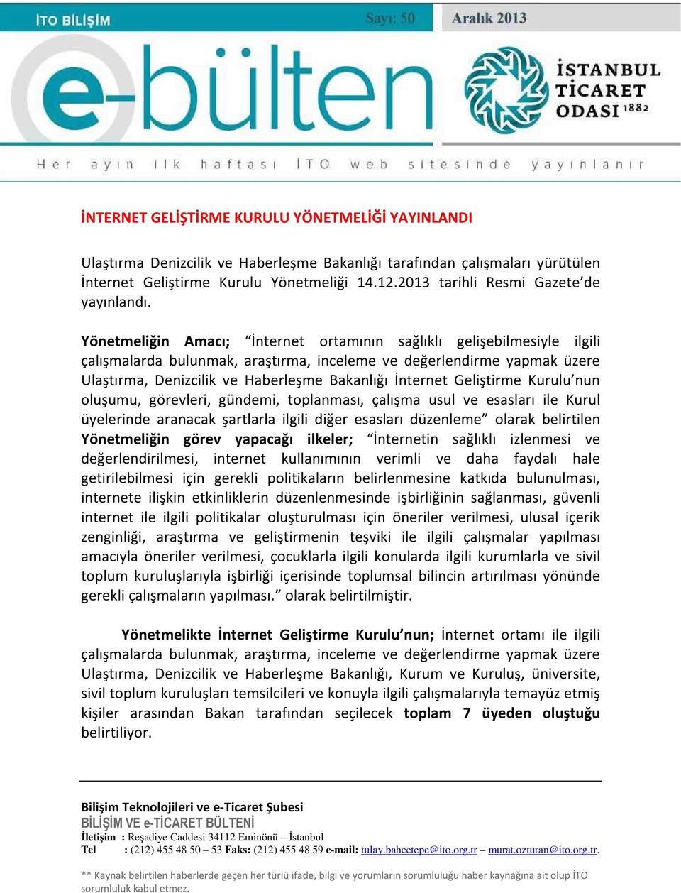 Yönetmeliğin Amacı; İnternet ortamının sağlıklı gelişebilmesiyle ilgili çalışmalarda bulunmak, araştırma, inceleme ve değerlendirme yapmak üzere Ulaştırma, Denizcilik ve Haberleşme Bakanlığı İnternet