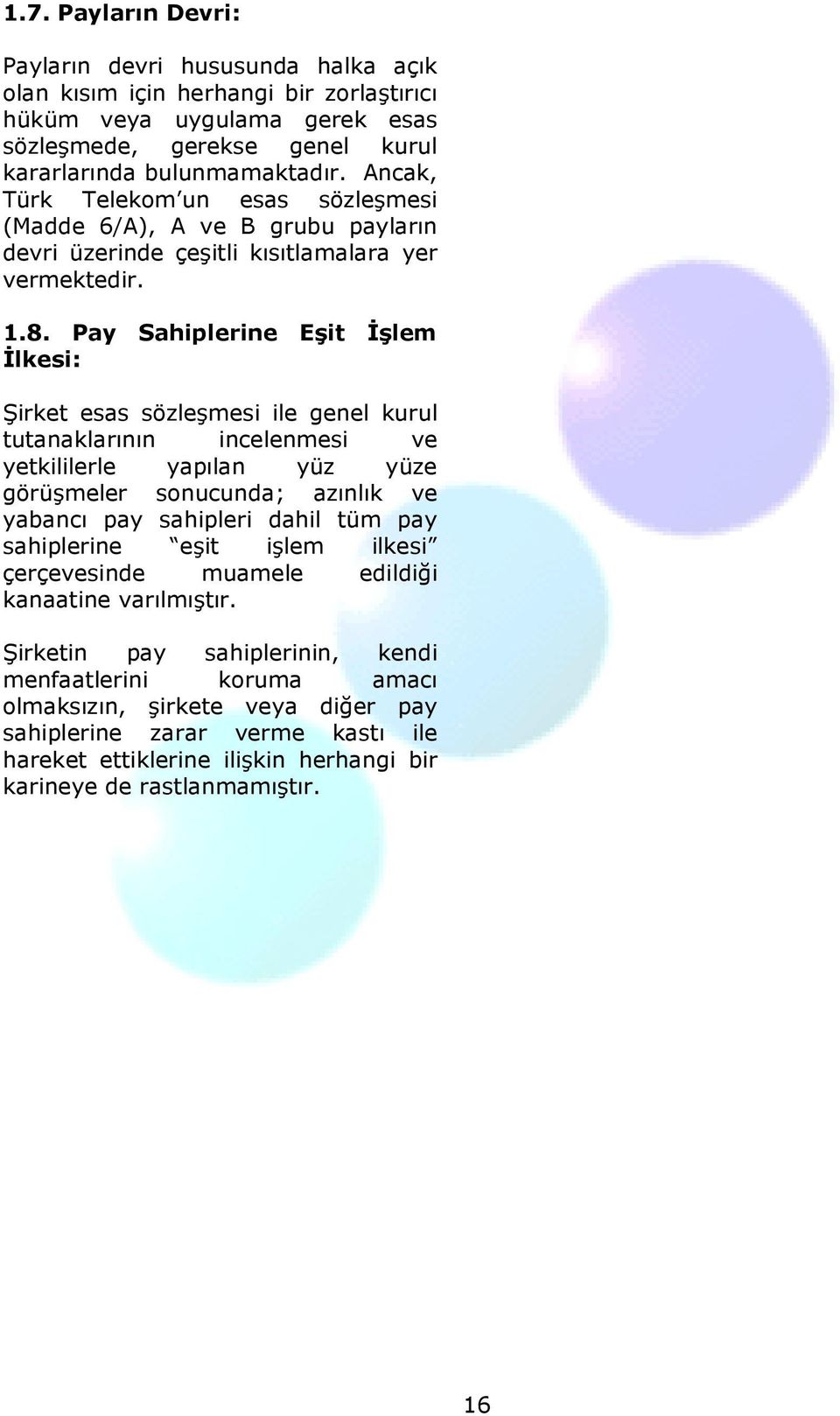 Pay Sahiplerine Eşit Đşlem Đlkesi: Şirket esas sözleşmesi ile genel kurul tutanaklarının incelenmesi ve yetkililerle yapılan yüz yüze görüşmeler sonucunda; azınlık ve yabancı pay sahipleri dahil tüm