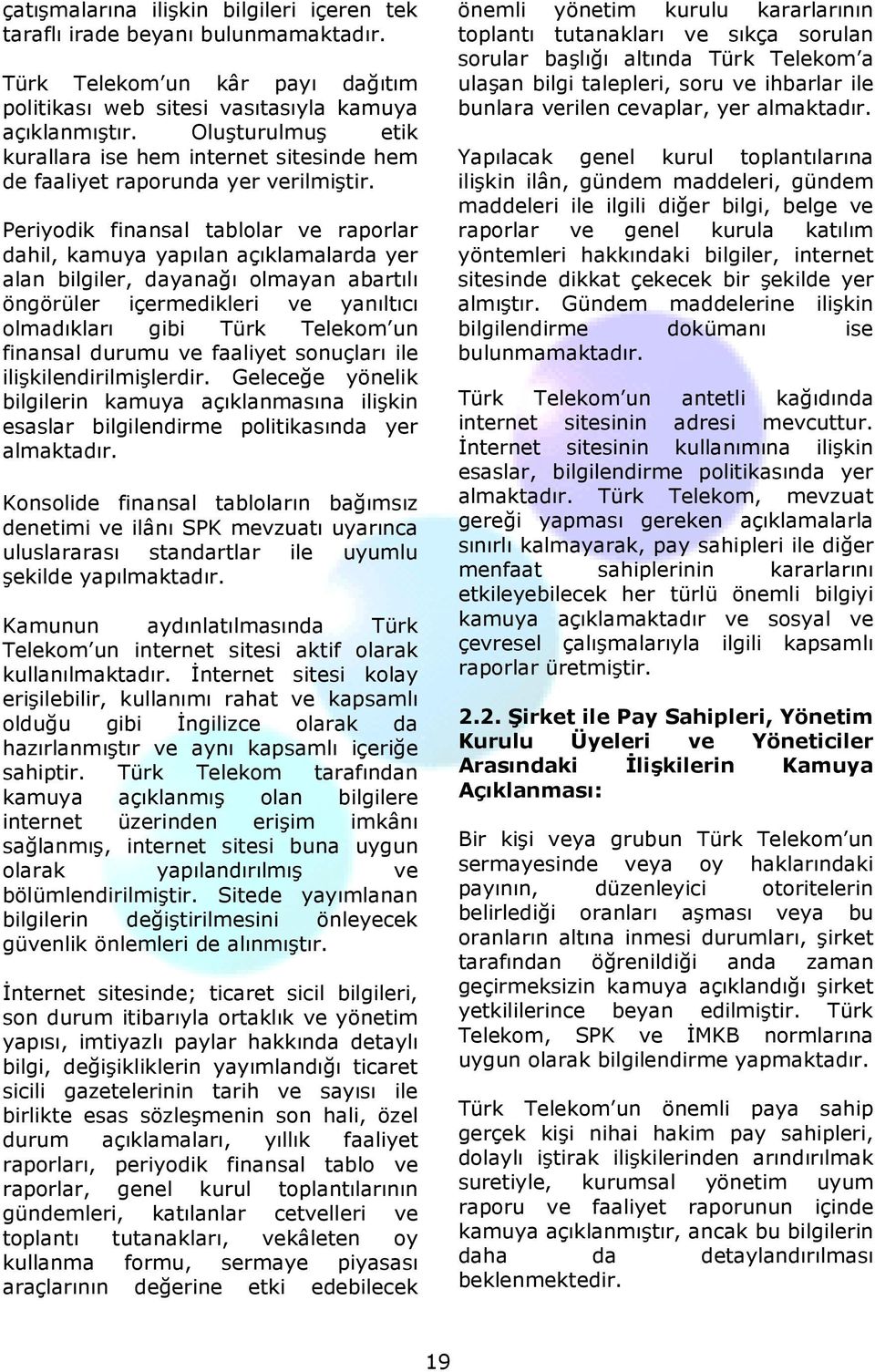 Periyodik finansal tablolar ve raporlar dahil, kamuya yapılan açıklamalarda yer alan bilgiler, dayanağı olmayan abartılı öngörüler içermedikleri ve yanıltıcı olmadıkları gibi Türk Telekom un finansal