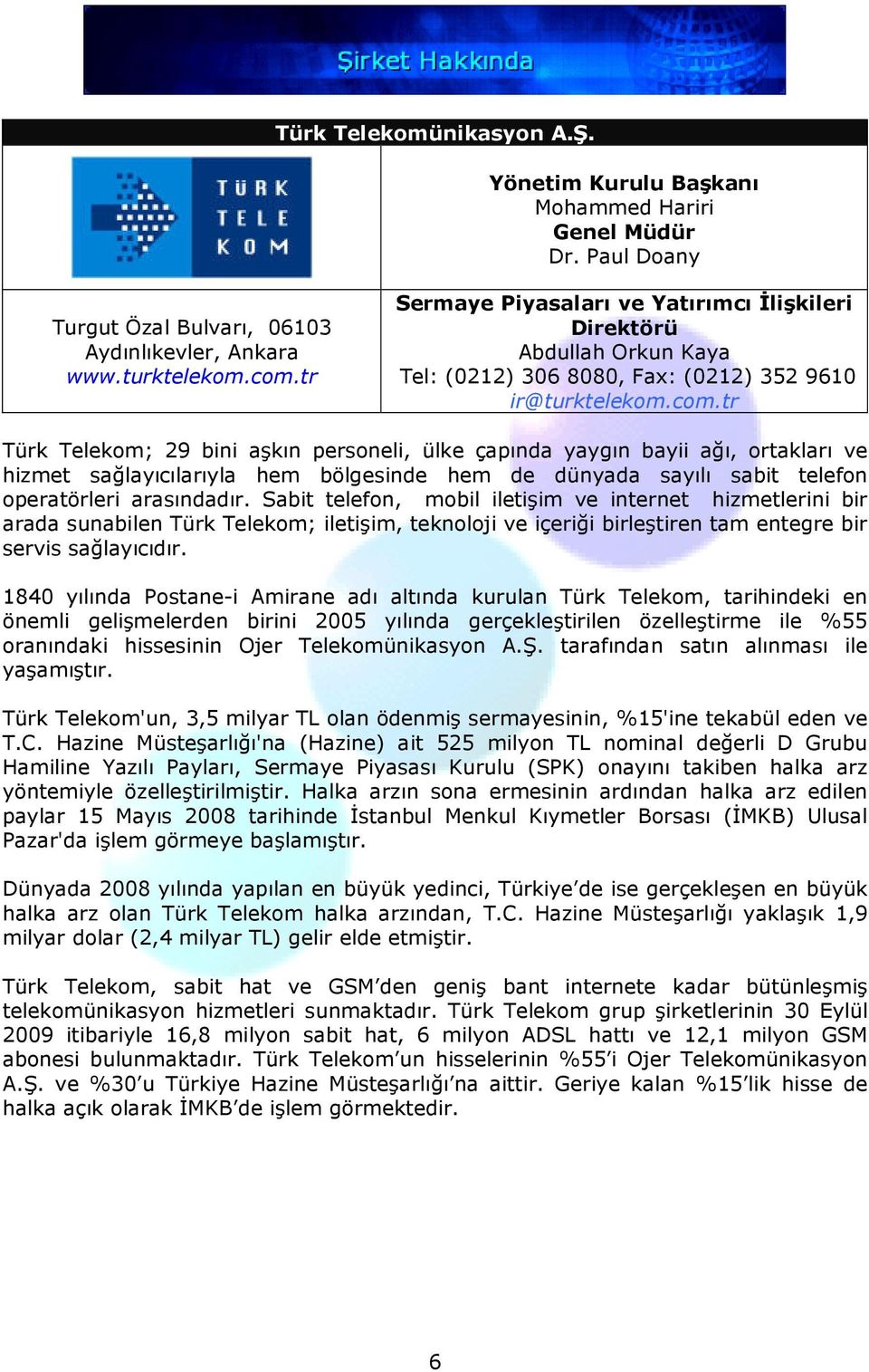 tr Türk Telekom; 29 bini aşkın personeli, ülke çapında yaygın bayii ağı, ortakları ve hizmet sağlayıcılarıyla hem bölgesinde hem de dünyada sayılı sabit telefon operatörleri arasındadır.