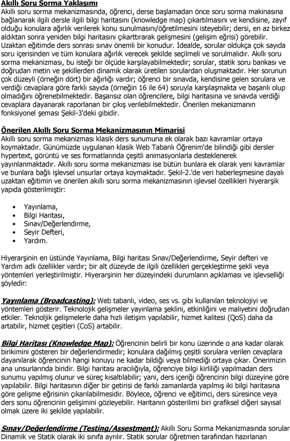 görebilir. Uzaktan eğitimde ders sonrası sınav önemli bir konudur. İdealde, sorular oldukça çok sayıda soru içerisinden ve tüm konulara ağırlık verecek şekilde seçilmeli ve sorulmalıdır.