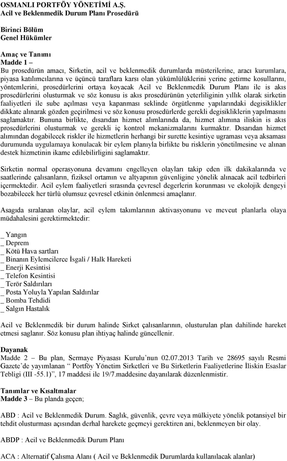 katılımcılarına ve üçüncü taraflara karsı olan yükümlülüklerini yerine getirme kosullarını, yöntemlerini, prosedürlerini ortaya koyacak Acil ve Beklenmedik Durum Planı ile is akıs prosedürlerini