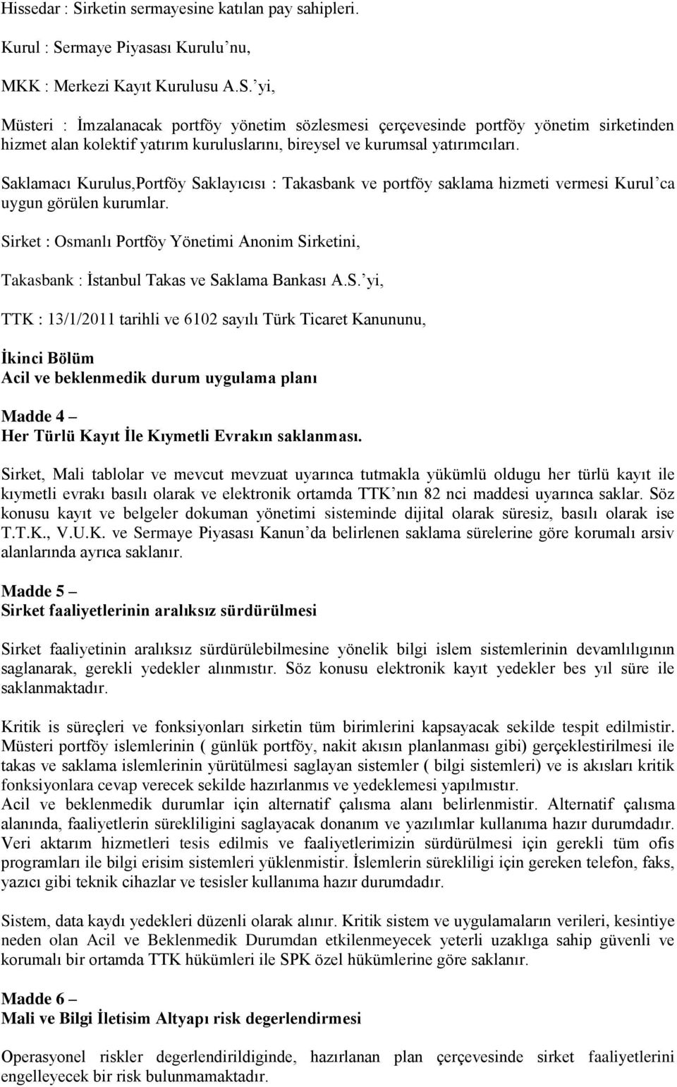 Sirket : Osmanlı Portföy Yönetimi Anonim Sirketini, Takasbank : İstanbul Takas ve Saklama Bankası A.S. yi, TTK : 13/1/2011 tarihli ve 6102 sayılı Türk Ticaret Kanununu, İkinci Bölüm Acil ve beklenmedik durum uygulama planı Madde 4 Her Türlü Kayıt İle Kıymetli Evrakın saklanması.