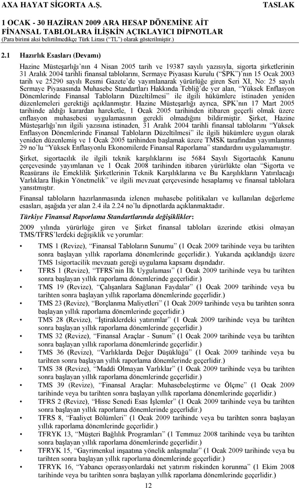 Dönemlerinde Finansal Tabloların Düzeltilmesi ile ilgili hükümlere istinaden yeniden düzenlemeleri gerektiği açıklanmıģtır.