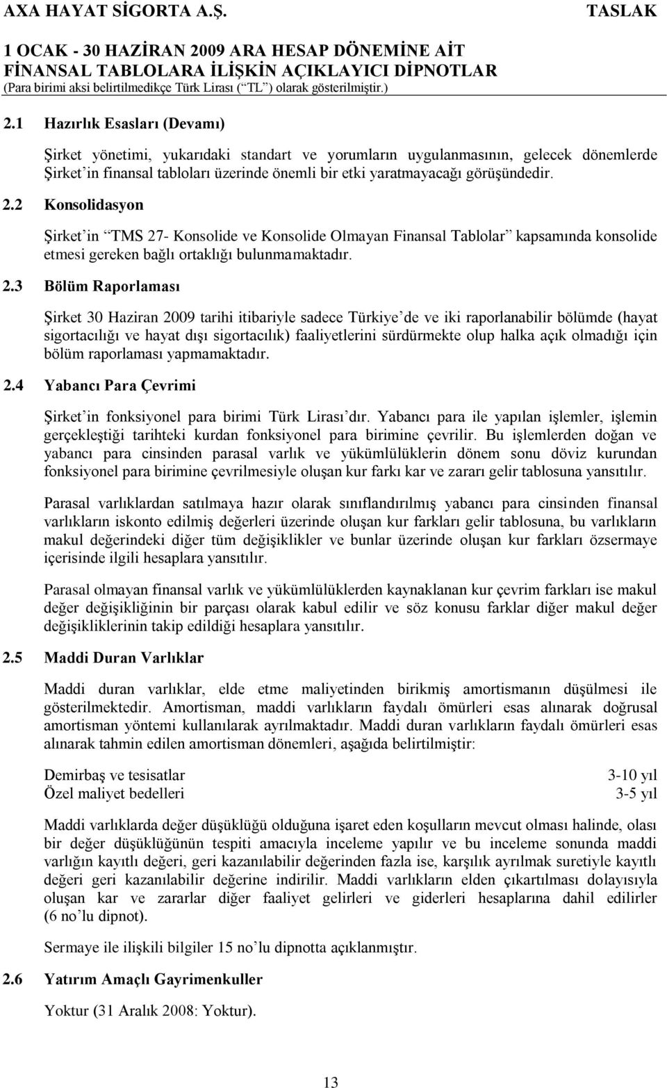 Konsolide ve Konsolide Olmayan Finansal Tablolar kapsamında konsolide etmesi gereken bağlı ortaklığı bulunmamaktadır. 2.