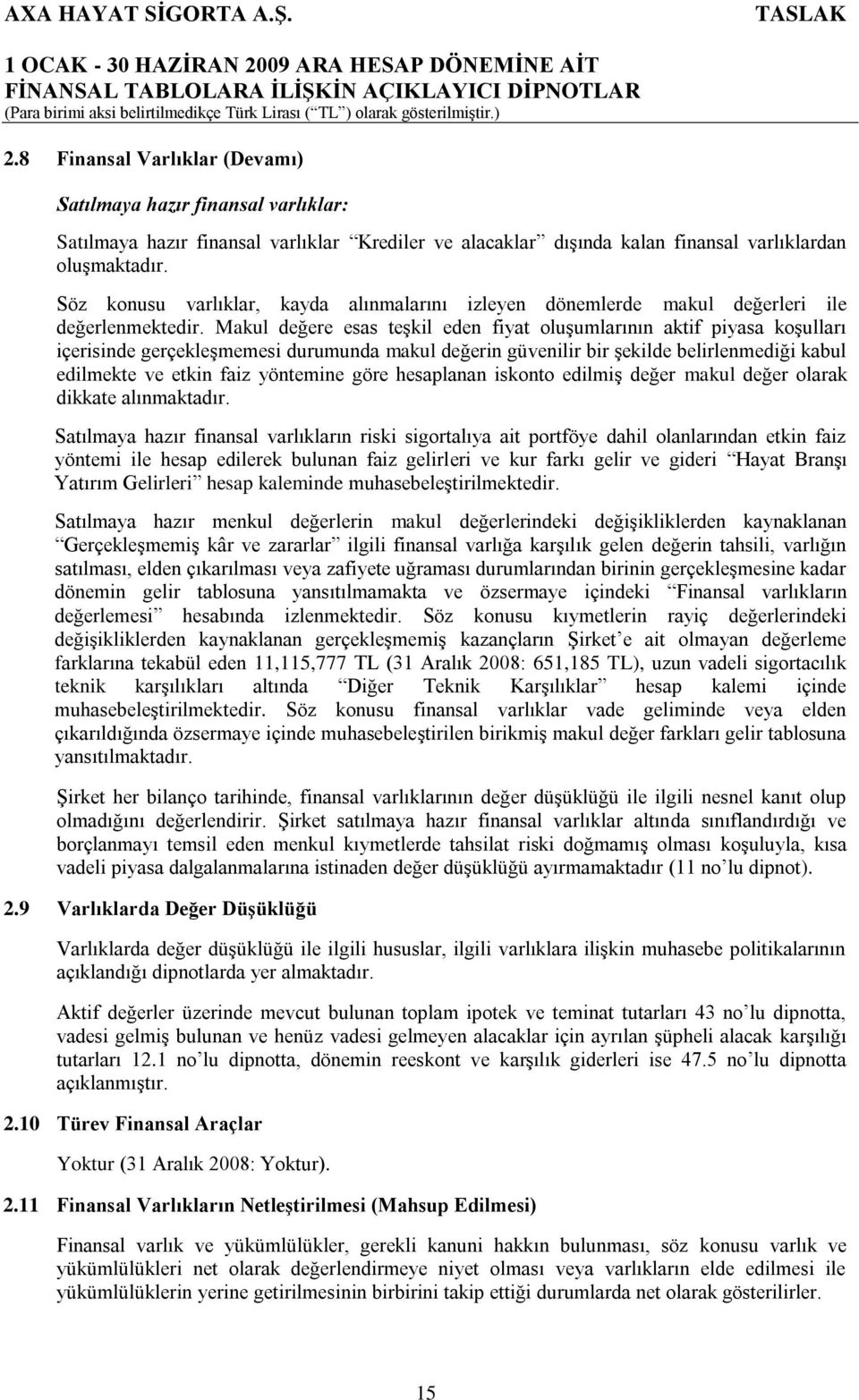 Makul değere esas teģkil eden fiyat oluģumlarının aktif piyasa koģulları içerisinde gerçekleģmemesi durumunda makul değerin güvenilir bir Ģekilde belirlenmediği kabul edilmekte ve etkin faiz