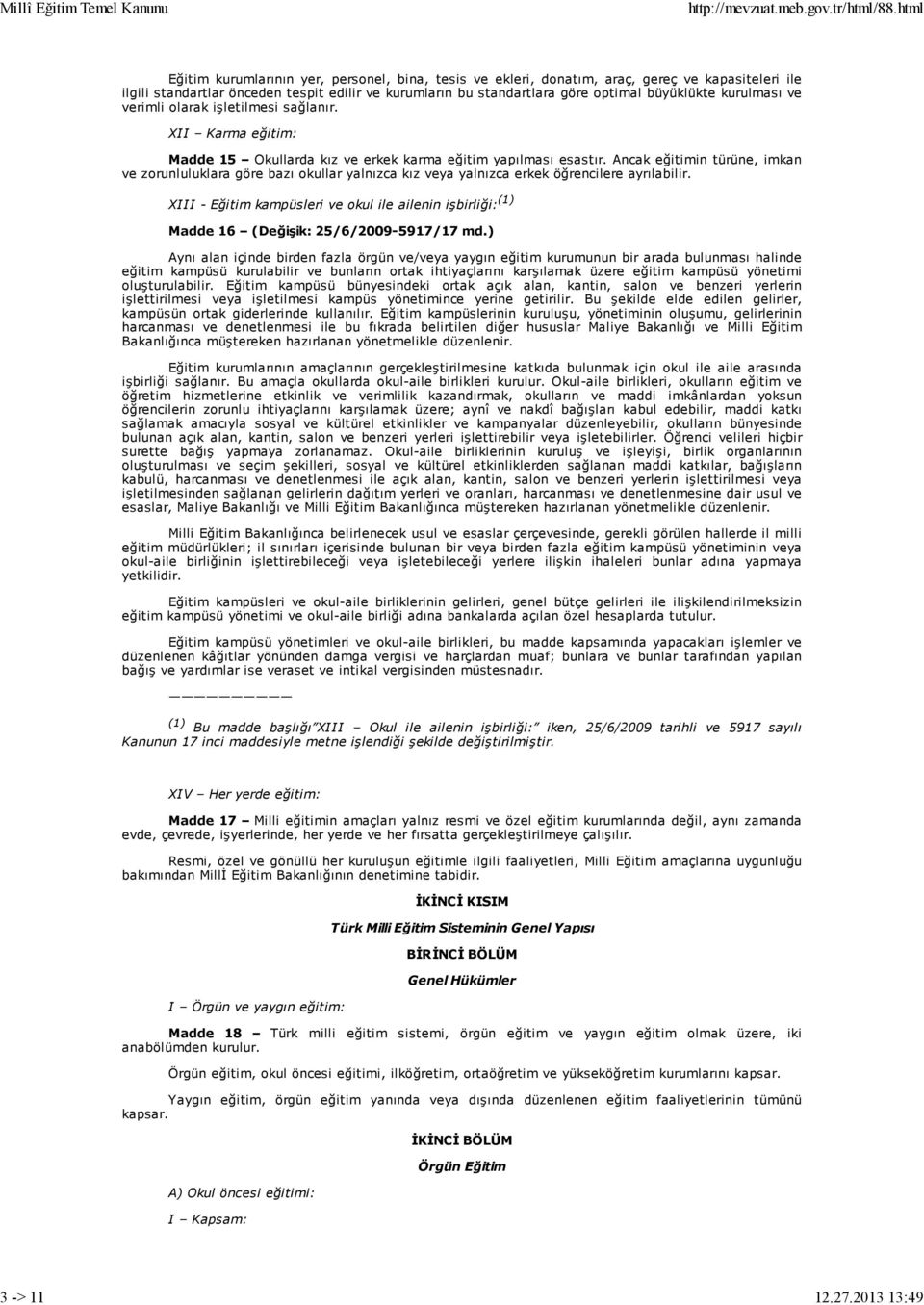 Ancak eğitimin türüne, imkan ve zorunluluklara göre bazı okullar yalnızca kız veya yalnızca erkek öğrencilere ayrılabilir.