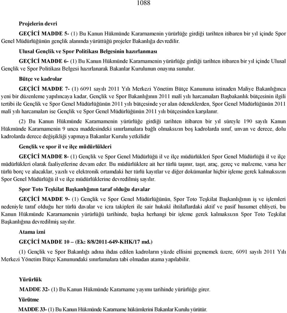 Ulusal Gençlik ve Spor Politikası Belgesinin hazırlanması GEÇĠCĠ MADDE 6- (1) Bu Kanun Hükmünde Kararnamenin yürürlüğe girdiği tarihten itibaren bir yıl içinde Ulusal Gençlik ve Spor Politikası