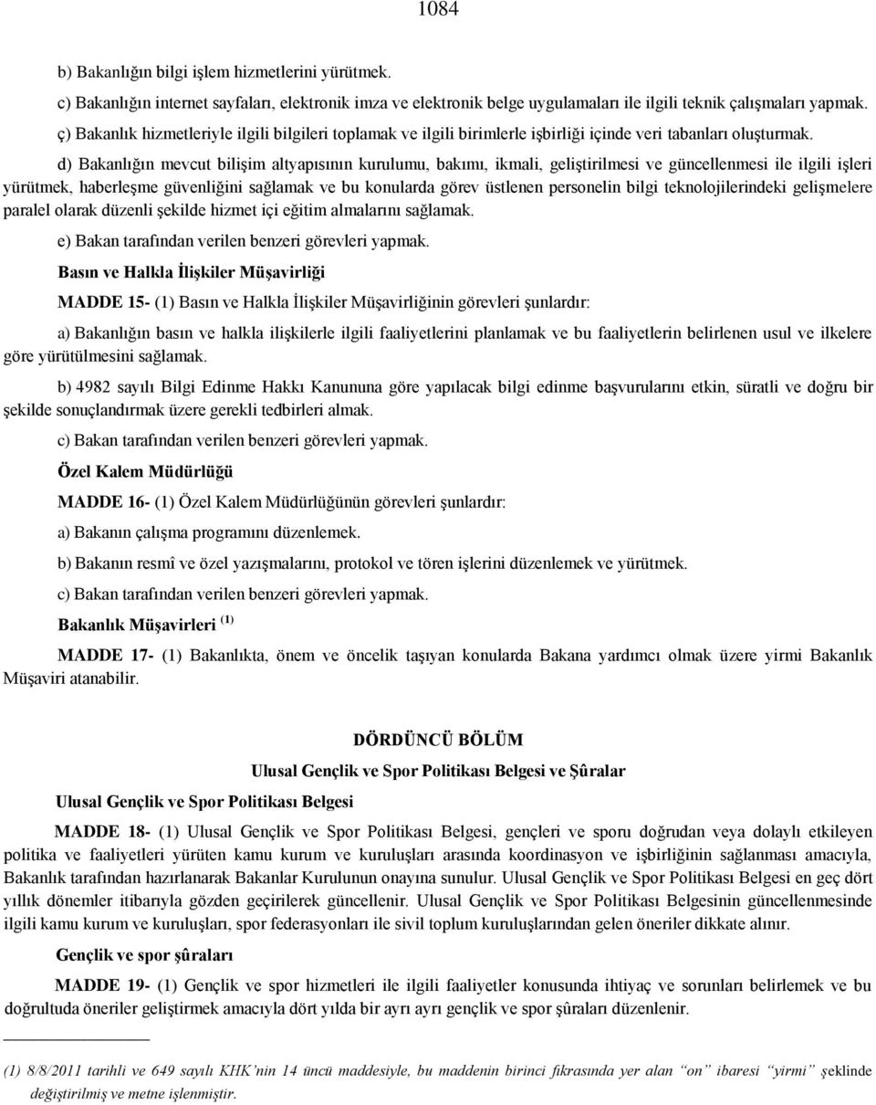 d) Bakanlığın mevcut bilişim altyapısının kurulumu, bakımı, ikmali, geliştirilmesi ve güncellenmesi ile ilgili işleri yürütmek, haberleşme güvenliğini sağlamak ve bu konularda görev üstlenen