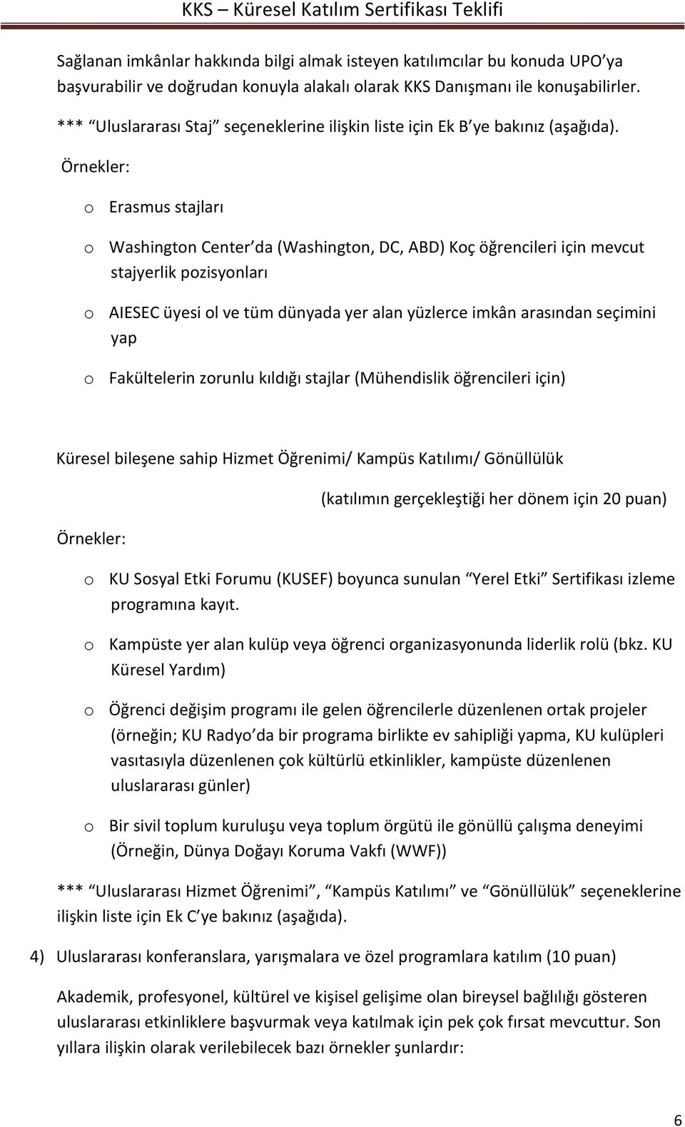 Örnekler: o Erasmus stajları o Washington Center da (Washington, DC, ABD) Koç öğrencileri için mevcut stajyerlik pozisyonları o AIESEC üyesi ol ve tüm dünyada yer alan yüzlerce imkân arasından