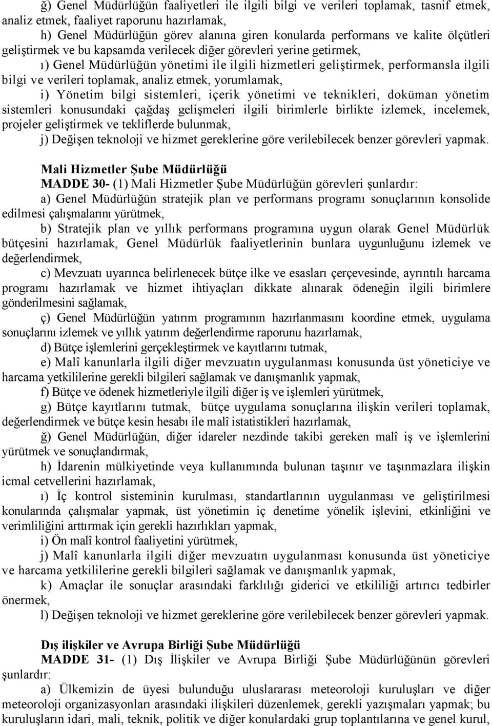 analiz etmek, yorumlamak, i) Yönetim bilgi sistemleri, içerik yönetimi ve teknikleri, doküman yönetim sistemleri konusundaki çağdaş gelişmeleri ilgili birimlerle birlikte izlemek, incelemek, projeler