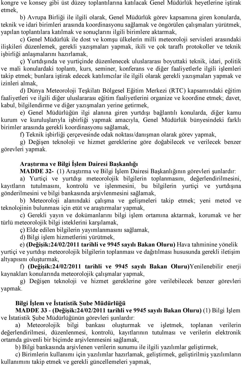 milli meteoroloji servisleri arasındaki ilişkileri düzenlemek, gerekli yazışmaları yapmak, ikili ve çok taraflı protokoller ve teknik işbirliği anlaşmalarını hazırlamak, ç) Yurtdışında ve yurtiçinde