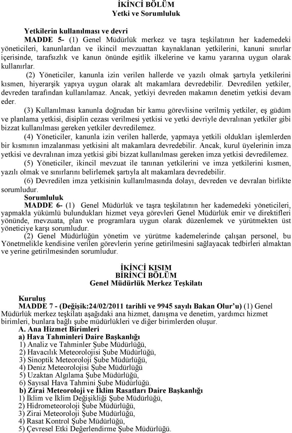 (2) Yöneticiler, kanunla izin verilen hallerde ve yazılı olmak şartıyla yetkilerini kısmen, hiyerarşik yapıya uygun olarak alt makamlara devredebilir.