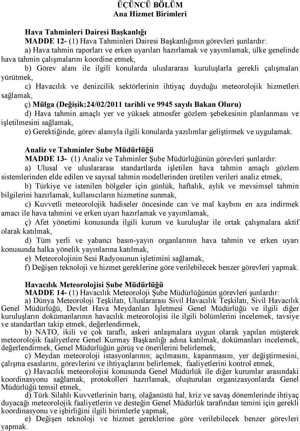 sektörlerinin ihtiyaç duyduğu meteorolojik hizmetleri sağlamak, ç) Mülga (Değişik:24/02/2011 tarihli ve 9945 sayılı Bakan Oluru) d) Hava tahmin amaçlı yer ve yüksek atmosfer gözlem şebekesinin